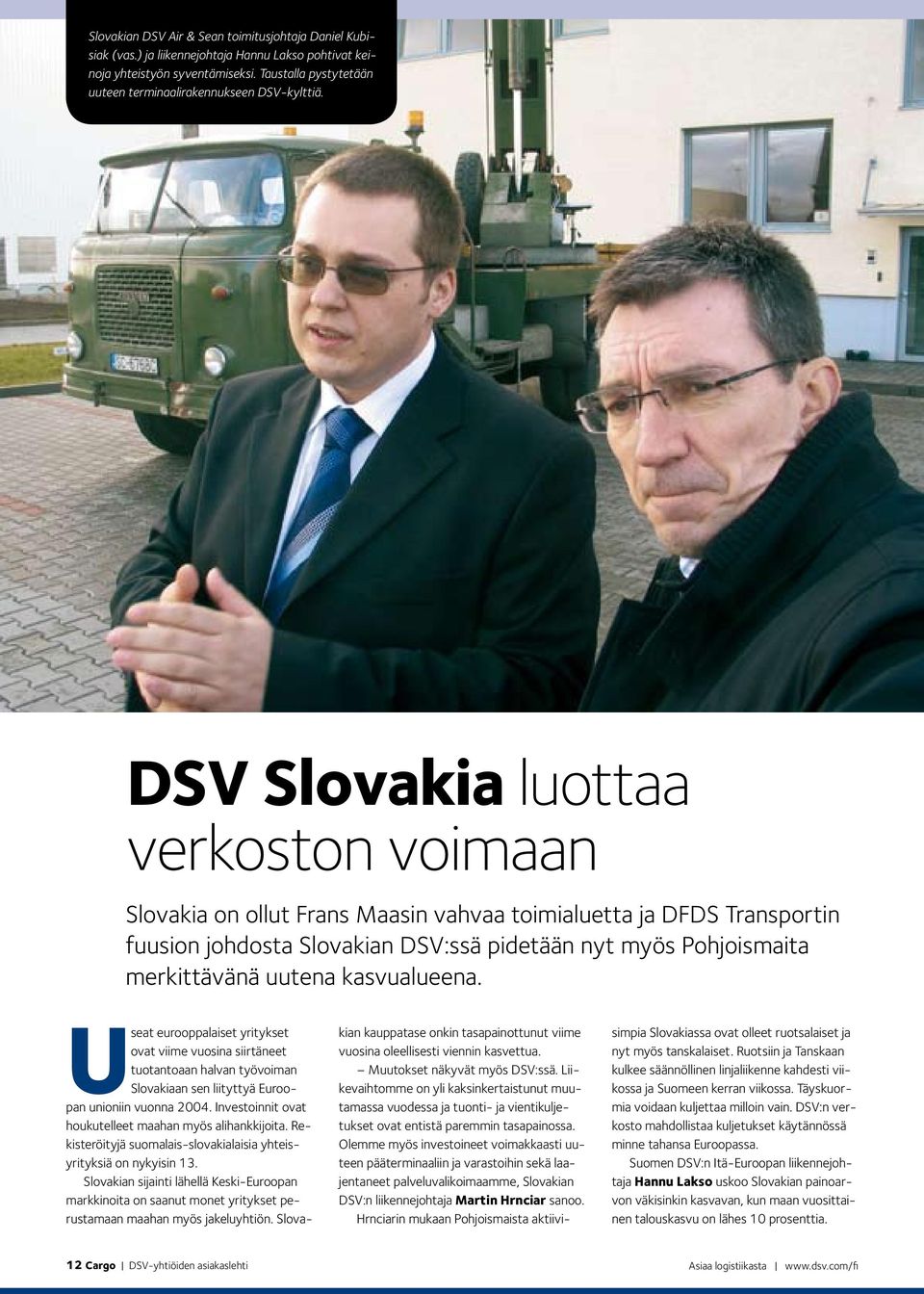 DSV Slovakia luottaa verkoston voimaan Slovakia on ollut Frans Maasin vahvaa toimialuetta ja DFDS Transportin fuusion johdosta Slovakian DSV:ssä pidetään nyt myös Pohjoismaita merkittävänä uutena