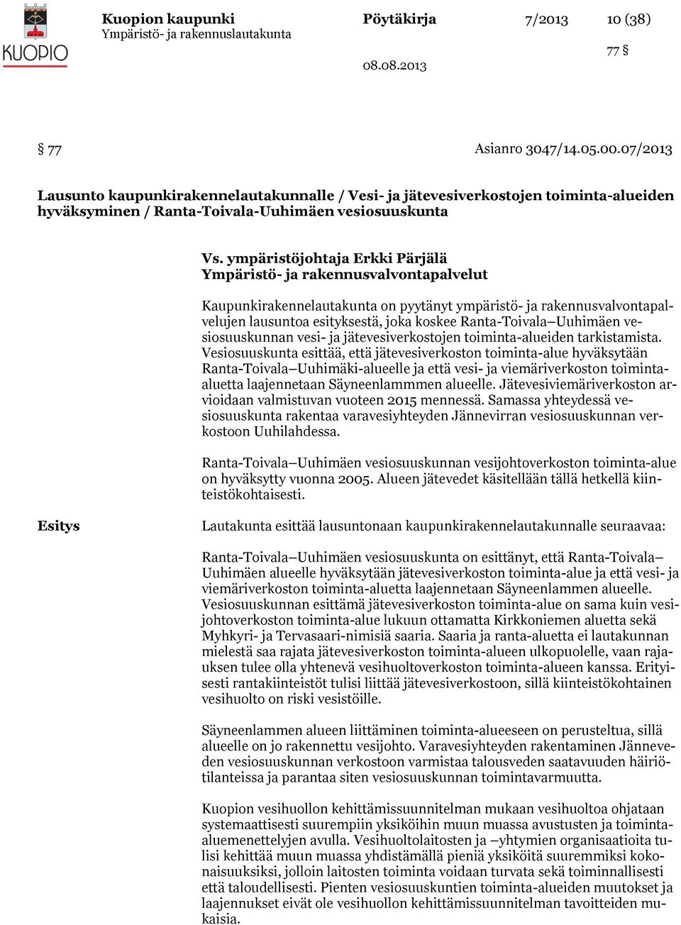 ympäristöjohtaja Erkki Pärjälä Ympäristö- ja rakennusvalvontapalvelut Kaupunkirakennelautakunta on pyytänyt ympäristö- ja rakennusvalvontapalvelujen lausuntoa esityksestä, joka koskee Ranta-Toivala