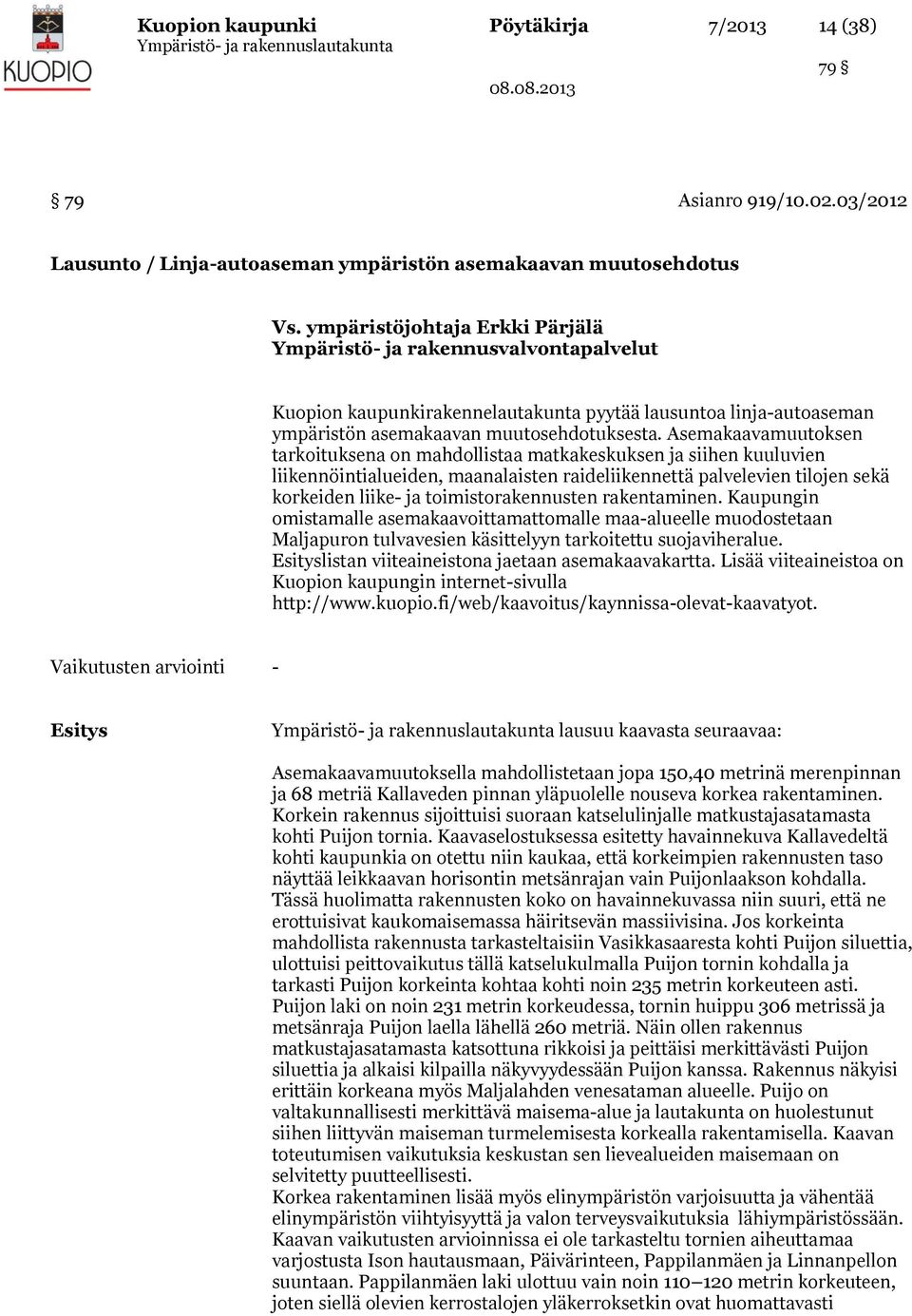 Asemakaavamuutoksen tarkoituksena on mahdollistaa matkakeskuksen ja siihen kuuluvien liikennöintialueiden, maanalaisten raideliikennettä palvelevien tilojen sekä korkeiden liike- ja