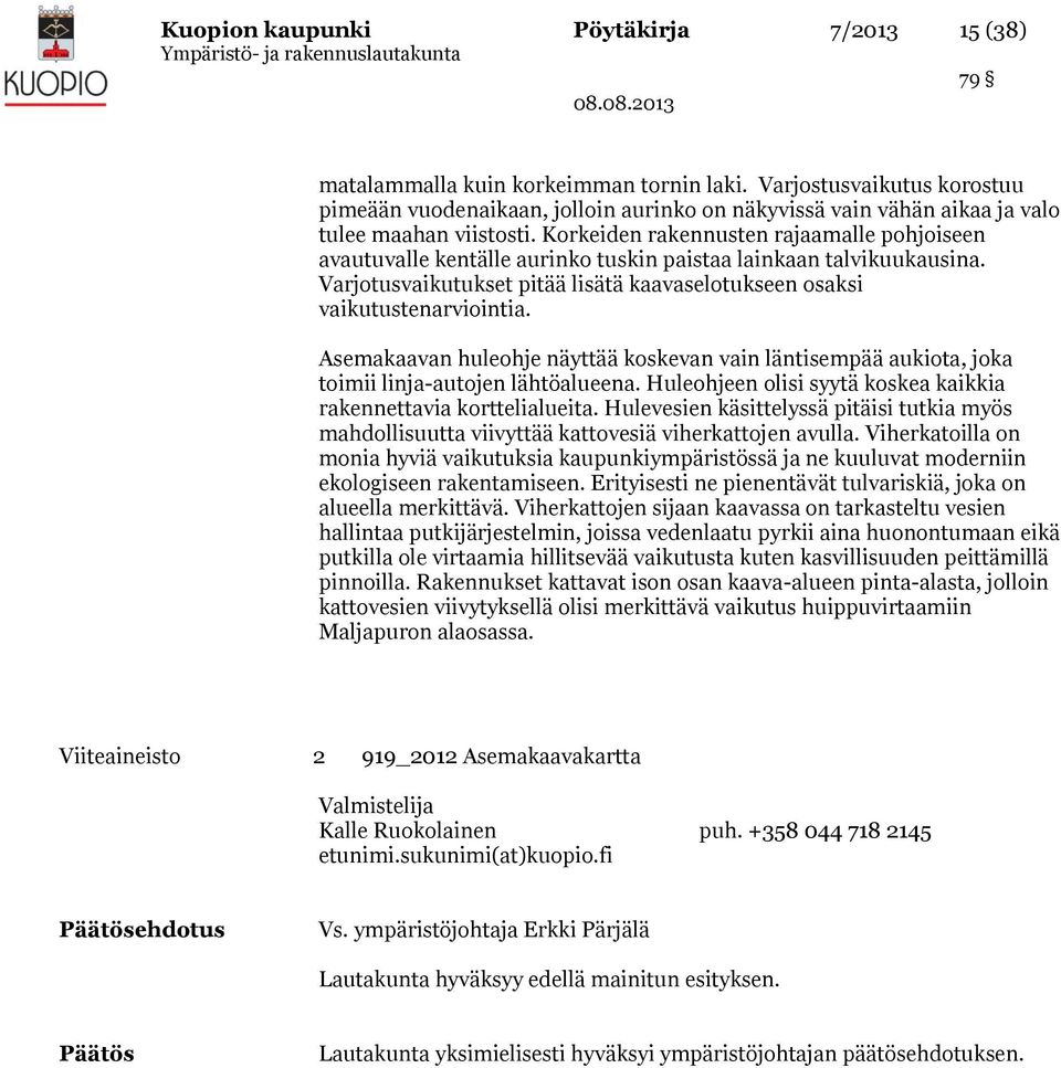 Korkeiden rakennusten rajaamalle pohjoiseen avautuvalle kentälle aurinko tuskin paistaa lainkaan talvikuukausina. Varjotusvaikutukset pitää lisätä kaavaselotukseen osaksi vaikutustenarviointia.