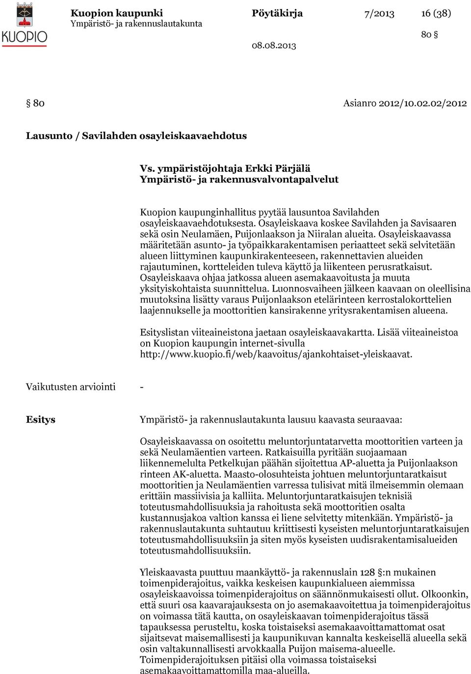 Osayleiskaava koskee Savilahden ja Savisaaren sekä osin Neulamäen, Puijonlaakson ja Niiralan alueita.