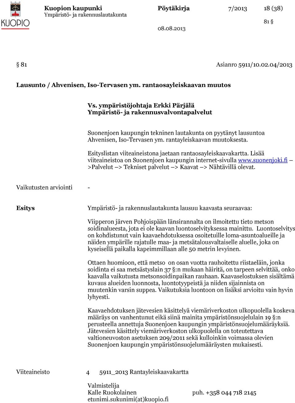 Esityslistan viiteaineistona jaetaan rantaosayleiskaavakartta. Lisää viiteaineistoa on Suonenjoen kaupungin internet-sivulla www.suonenjoki.