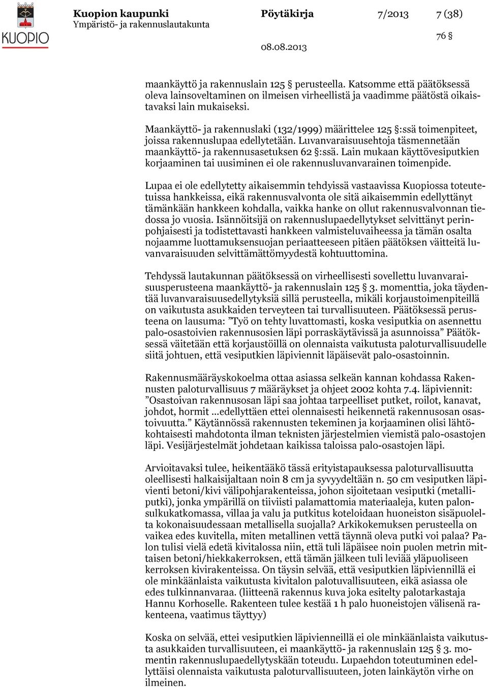 Maankäyttö- ja rakennuslaki (132/1999) määrittelee 125 :ssä toimenpiteet, joissa rakennuslupaa edellytetään. Luvanvaraisuusehtoja täsmennetään maankäyttö- ja rakennusasetuksen 62 :ssä.