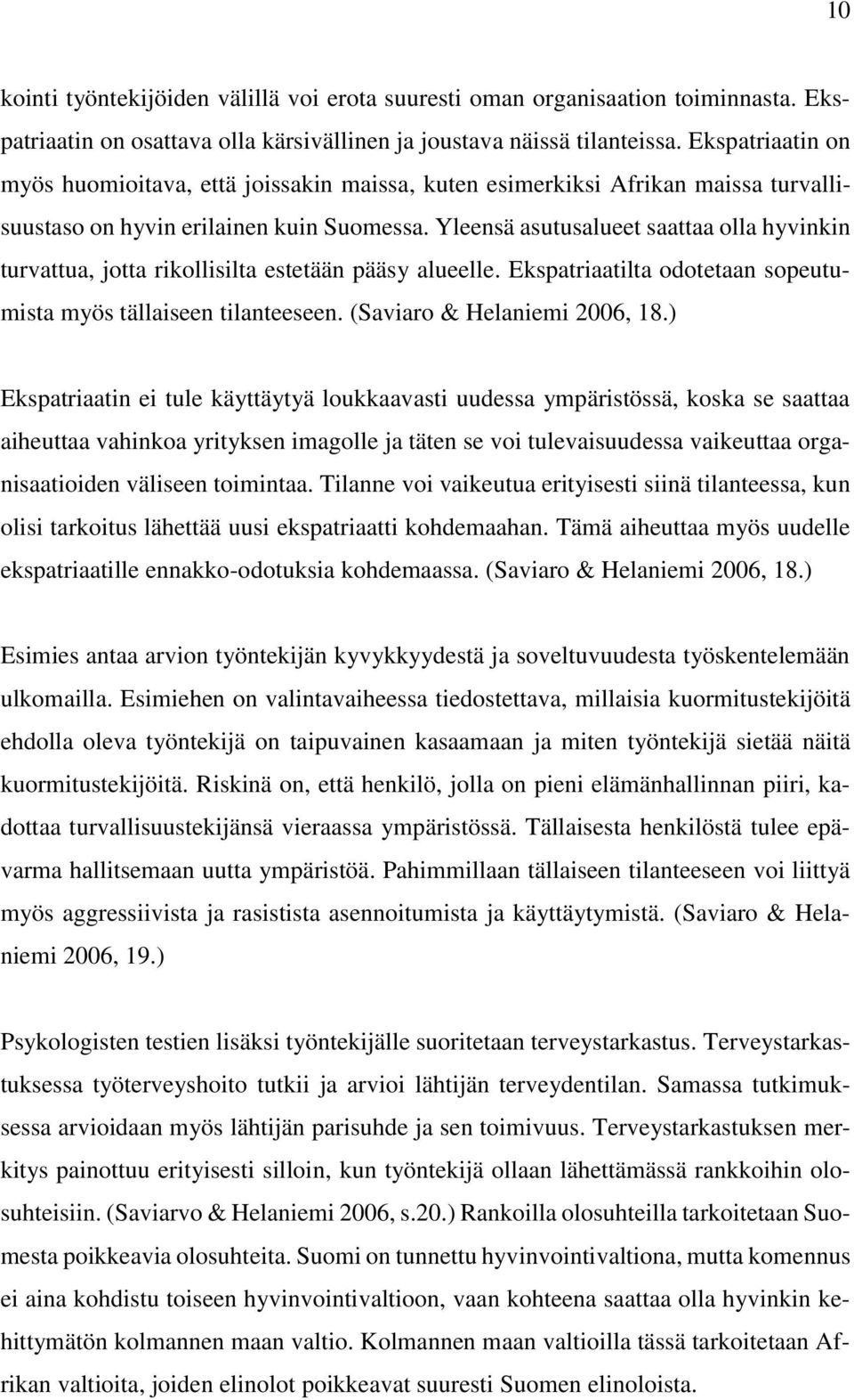 Yleensä asutusalueet saattaa olla hyvinkin turvattua, jotta rikollisilta estetään pääsy alueelle. Ekspatriaatilta odotetaan sopeutumista myös tällaiseen tilanteeseen. (Saviaro & Helaniemi 2006, 18.