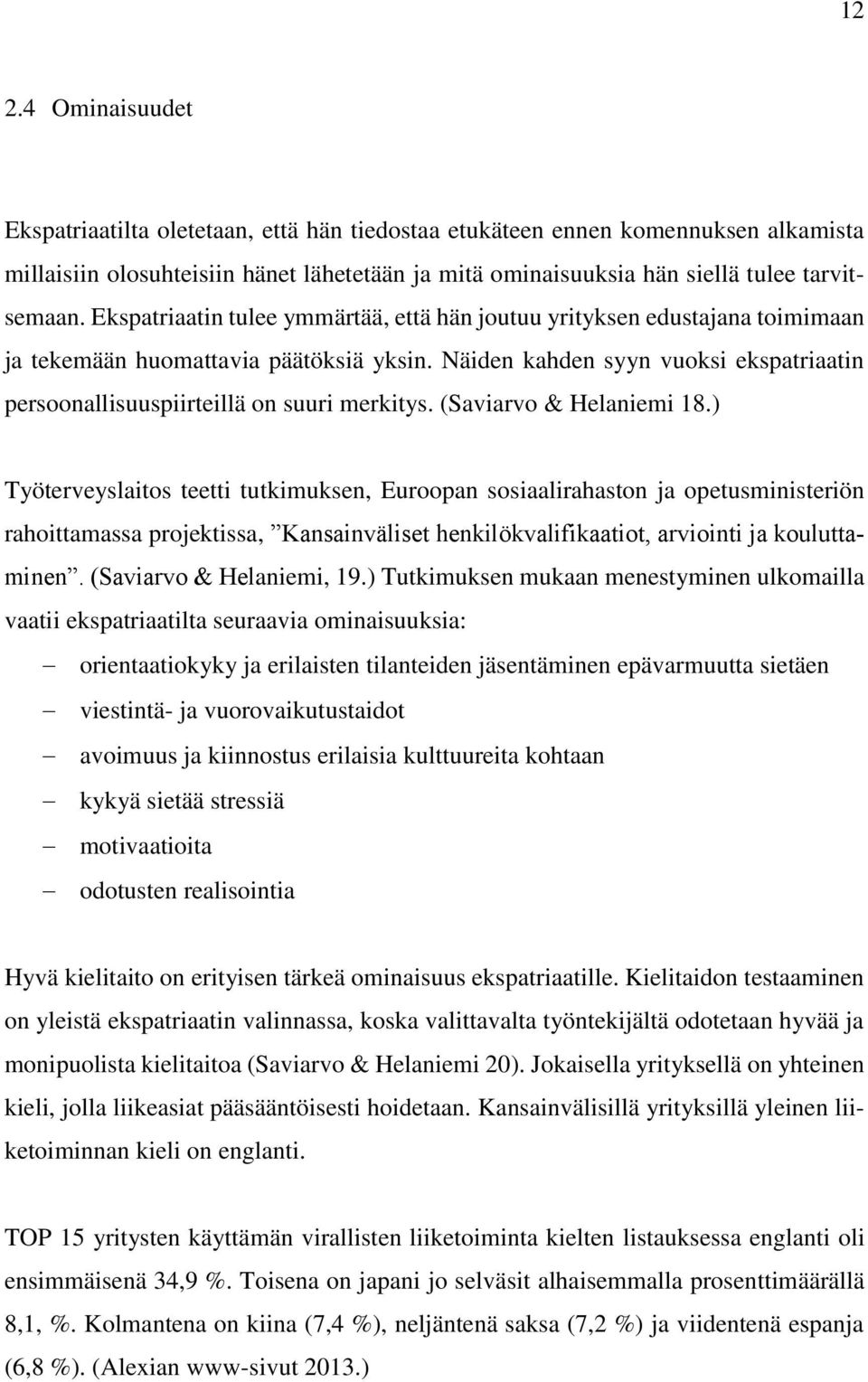 Näiden kahden syyn vuoksi ekspatriaatin persoonallisuuspiirteillä on suuri merkitys. (Saviarvo & Helaniemi 18.