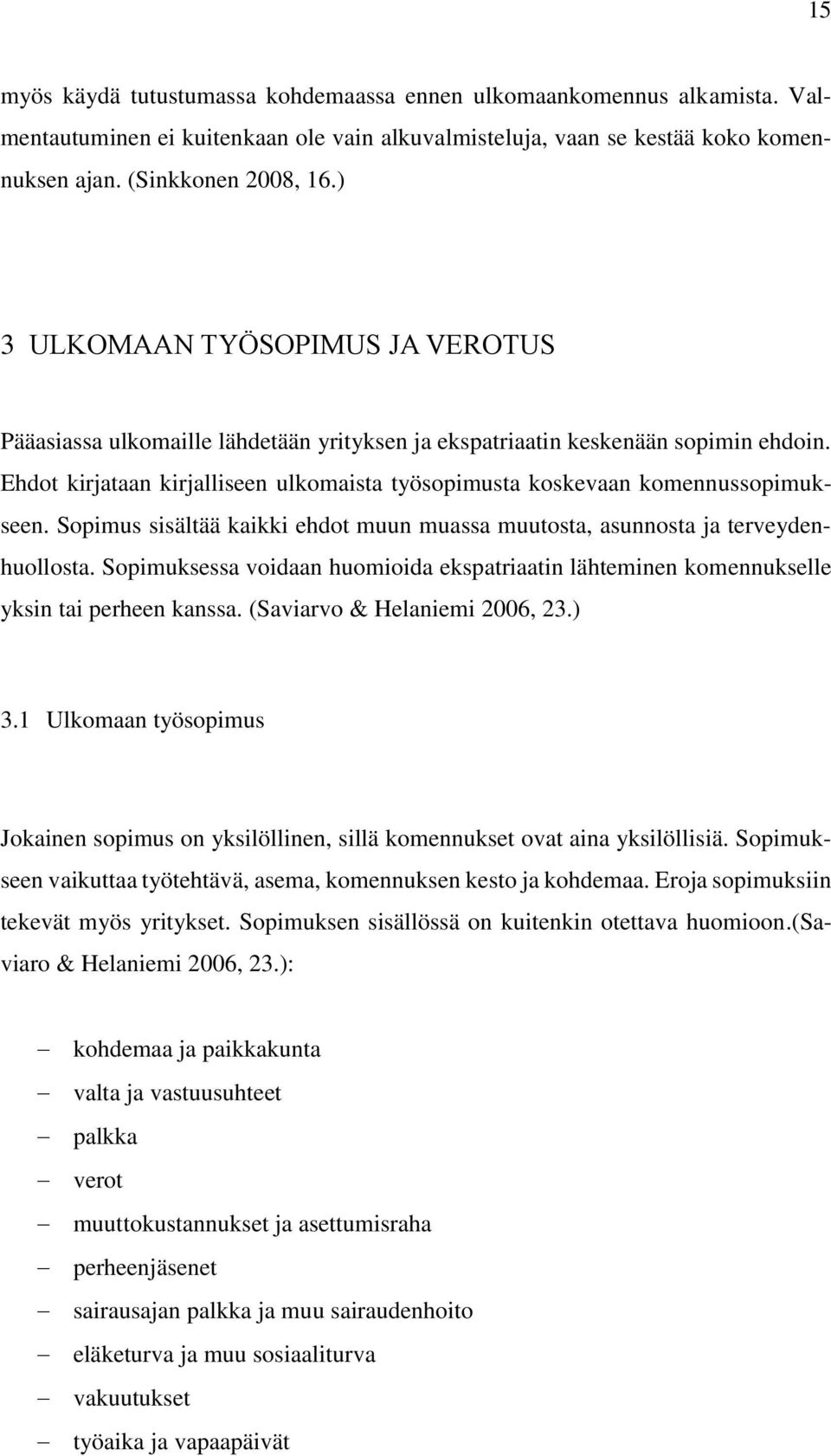 Ehdot kirjataan kirjalliseen ulkomaista työsopimusta koskevaan komennussopimukseen. Sopimus sisältää kaikki ehdot muun muassa muutosta, asunnosta ja terveydenhuollosta.