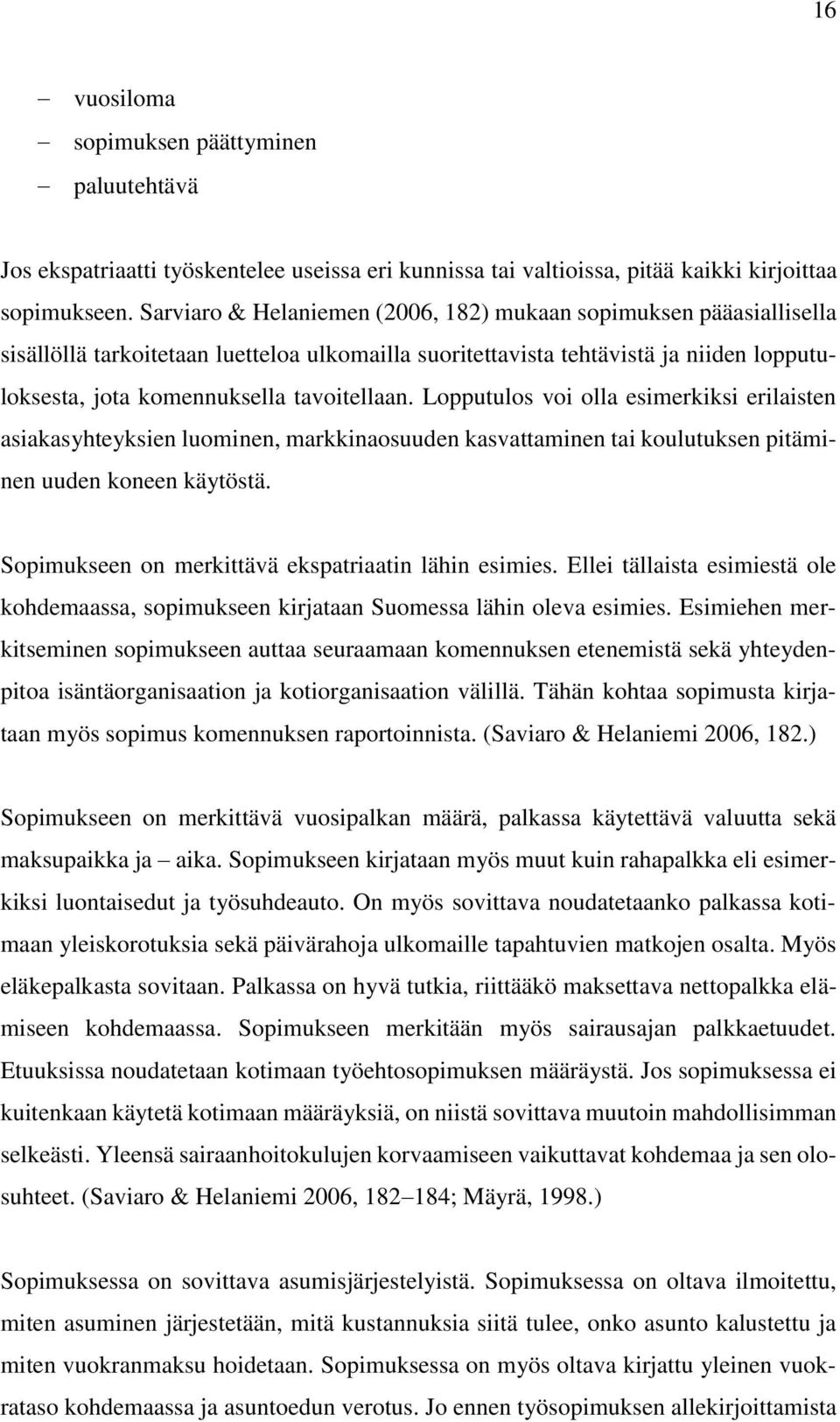 Lopputulos voi olla esimerkiksi erilaisten asiakasyhteyksien luominen, markkinaosuuden kasvattaminen tai koulutuksen pitäminen uuden koneen käytöstä.