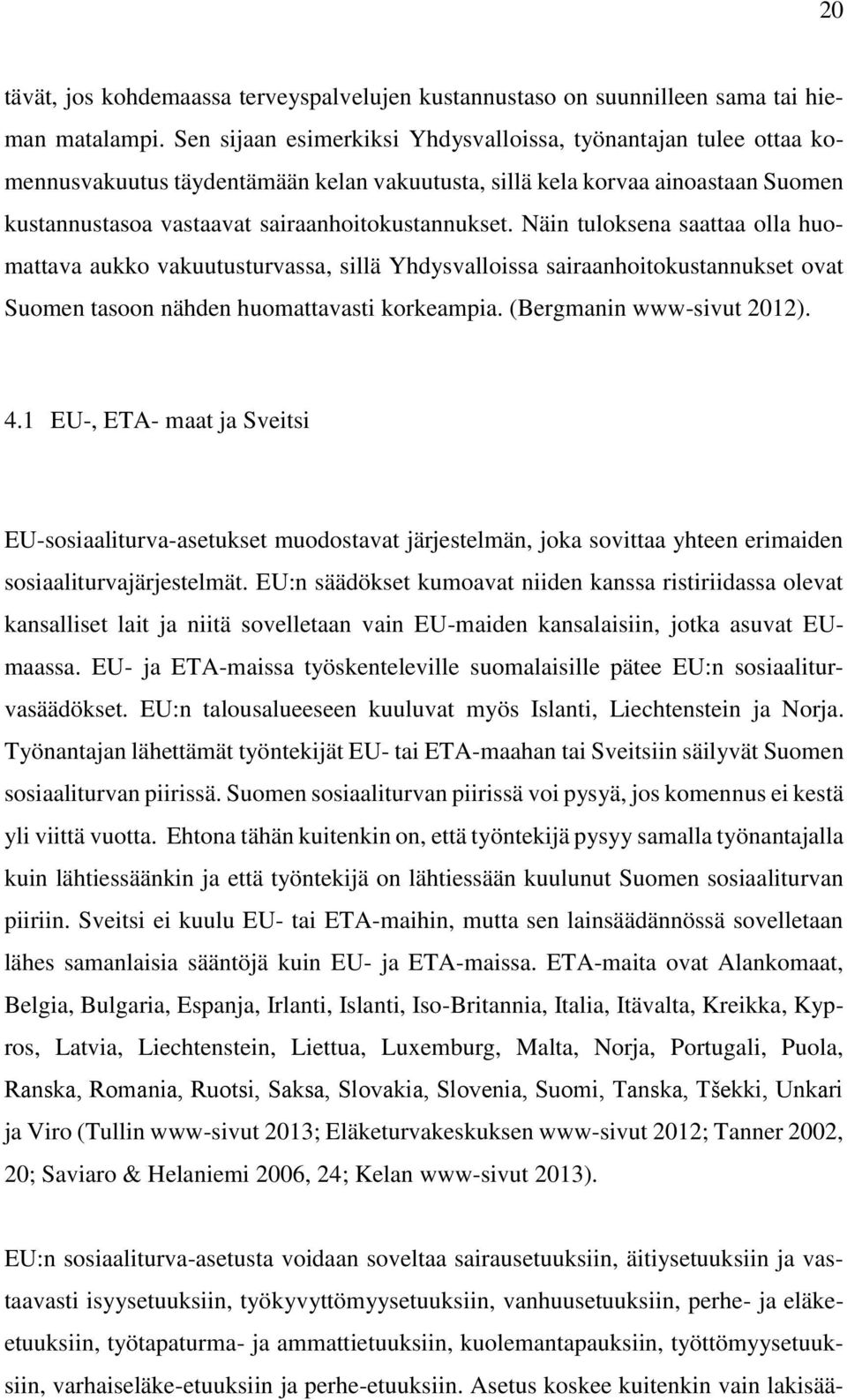 Näin tuloksena saattaa olla huomattava aukko vakuutusturvassa, sillä Yhdysvalloissa sairaanhoitokustannukset ovat Suomen tasoon nähden huomattavasti korkeampia. (Bergmanin www-sivut 2012). 4.