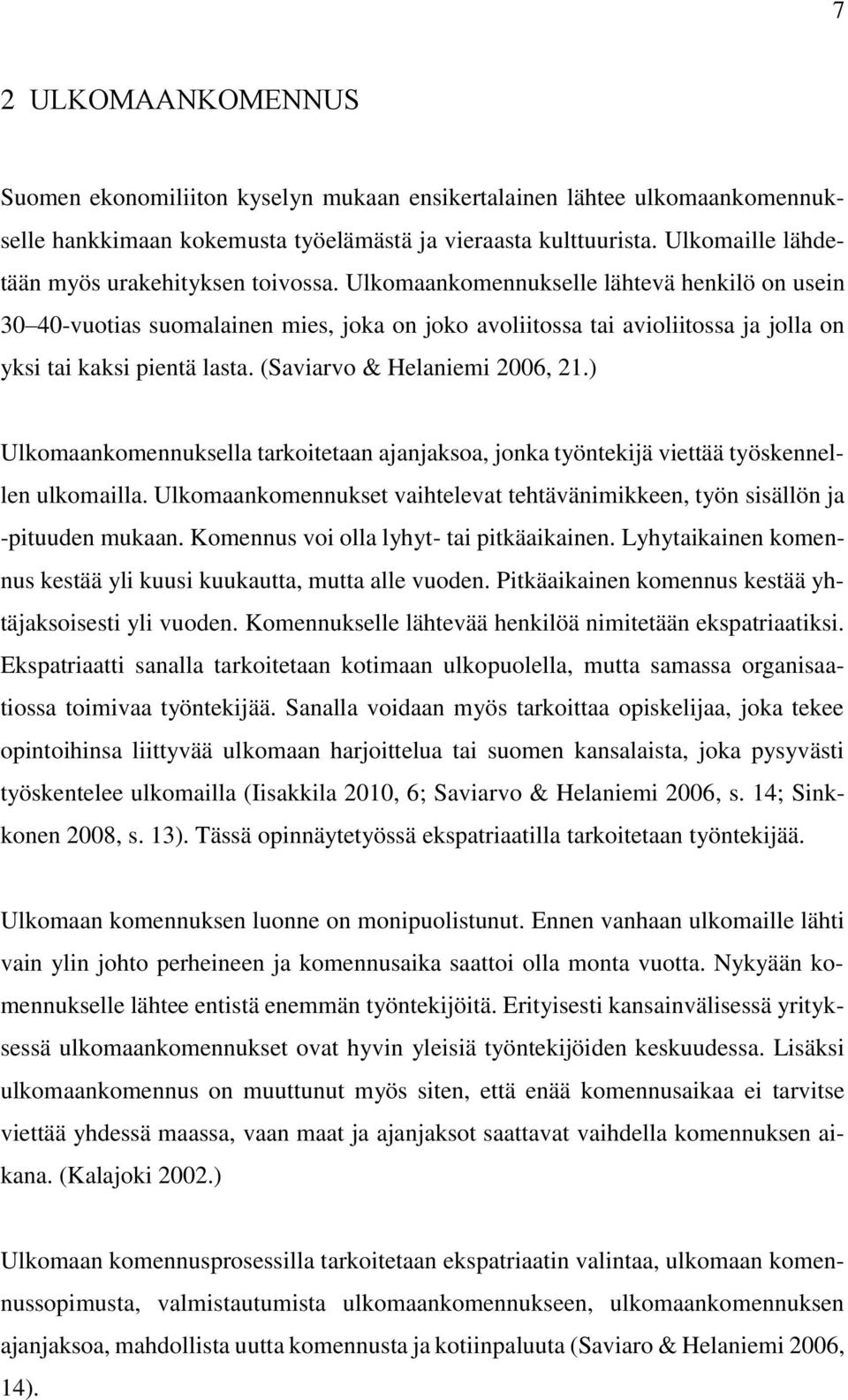 Ulkomaankomennukselle lähtevä henkilö on usein 30 40-vuotias suomalainen mies, joka on joko avoliitossa tai avioliitossa ja jolla on yksi tai kaksi pientä lasta. (Saviarvo & Helaniemi 2006, 21.