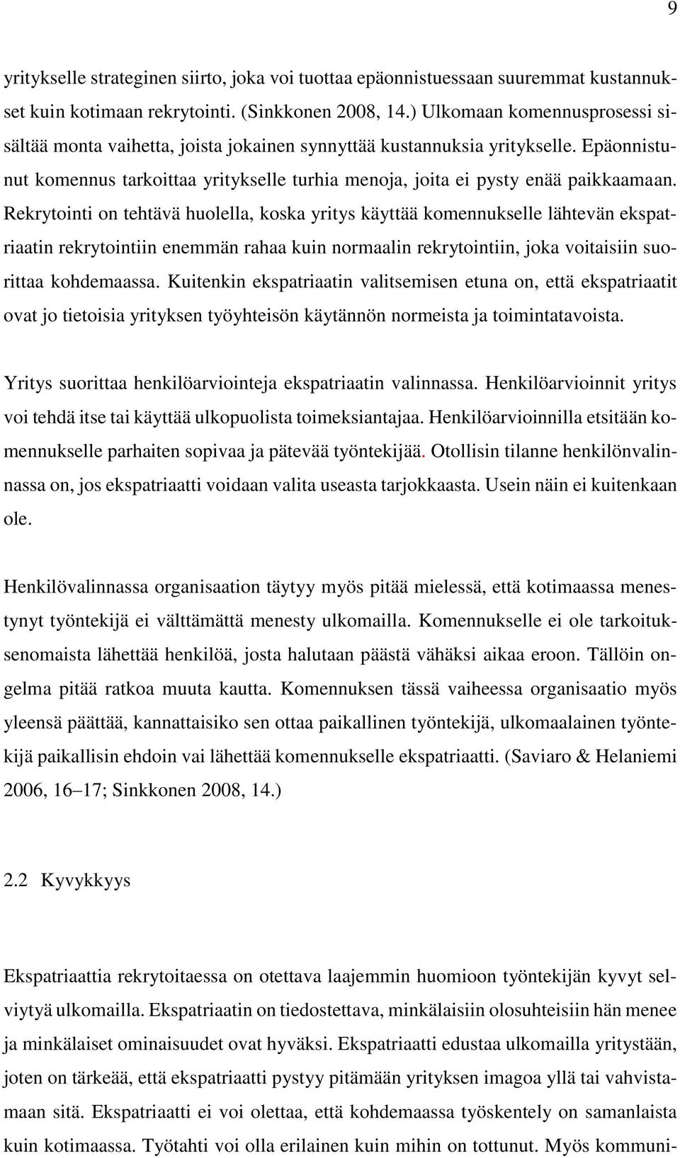 Rekrytointi on tehtävä huolella, koska yritys käyttää komennukselle lähtevän ekspatriaatin rekrytointiin enemmän rahaa kuin normaalin rekrytointiin, joka voitaisiin suorittaa kohdemaassa.