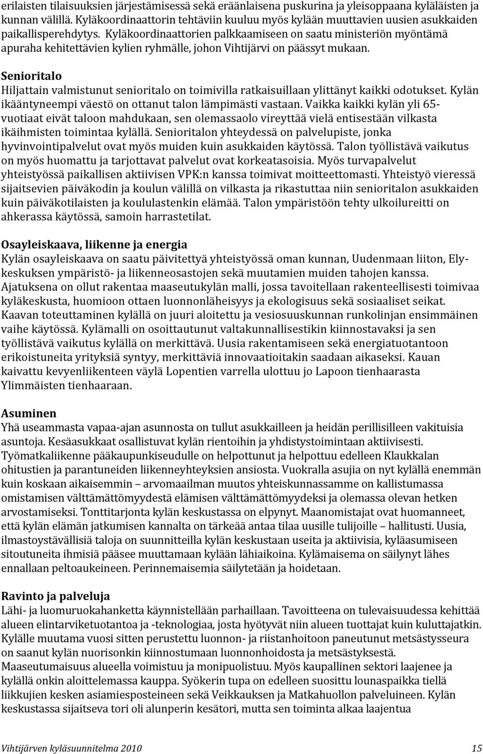 Kyläkoordinaattorien palkkaamiseen on saatu ministeriön myöntämä apuraha kehitettävien kylien ryhmälle, johon Vihtijärvi on päässyt mukaan.