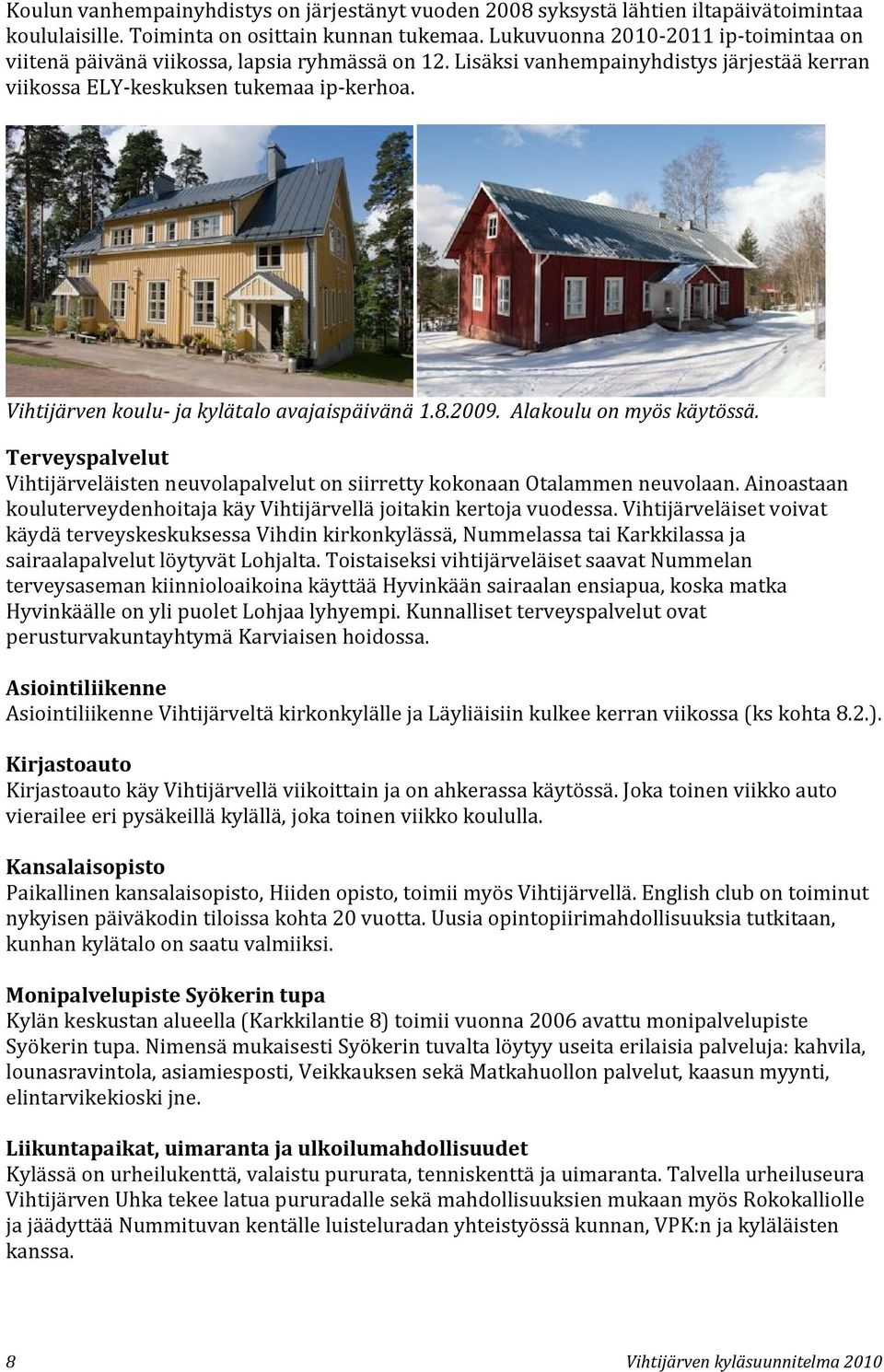 Vihtijärven koulu- ja kylätalo avajaispäivänä 1.8.2009. Alakoulu on myös käytössä. Terveyspalvelut Vihtijärveläisten neuvolapalvelut on siirretty kokonaan Otalammen neuvolaan.