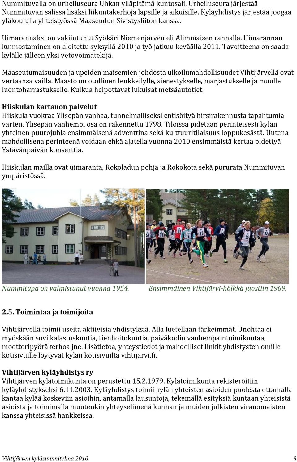 Uimarannan kunnostaminen on aloitettu syksyllä 2010 ja työ jatkuu keväällä 2011. Tavoitteena on saada kylälle jälleen yksi vetovoimatekijä.