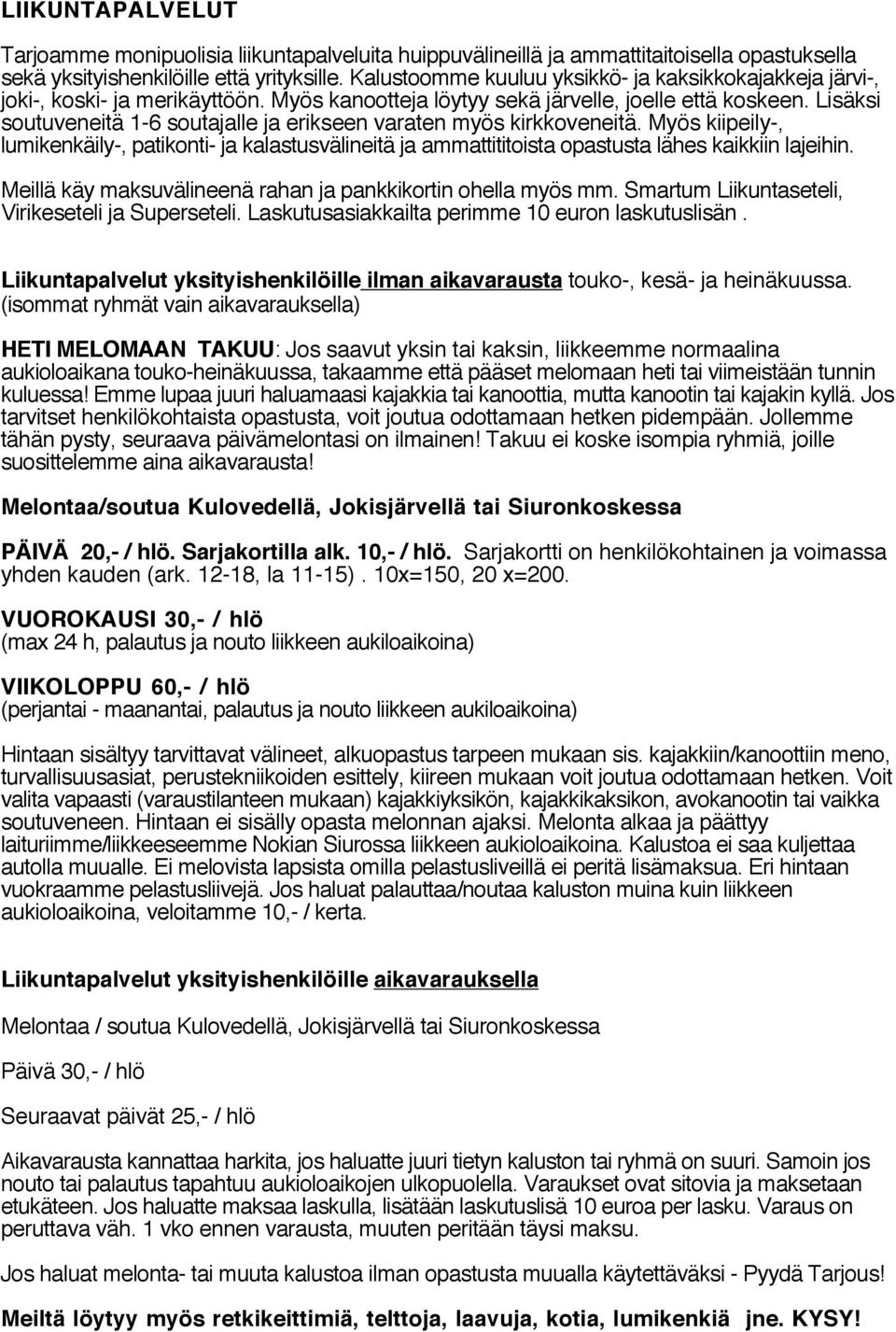 Lisäksi soutuveneitä 1-6 soutajalle ja erikseen varaten myös kirkkoveneitä. Myös kiipeily-, lumikenkäily-, patikonti- ja kalastusvälineitä ja ammattititoista opastusta lähes kaikkiin lajeihin.