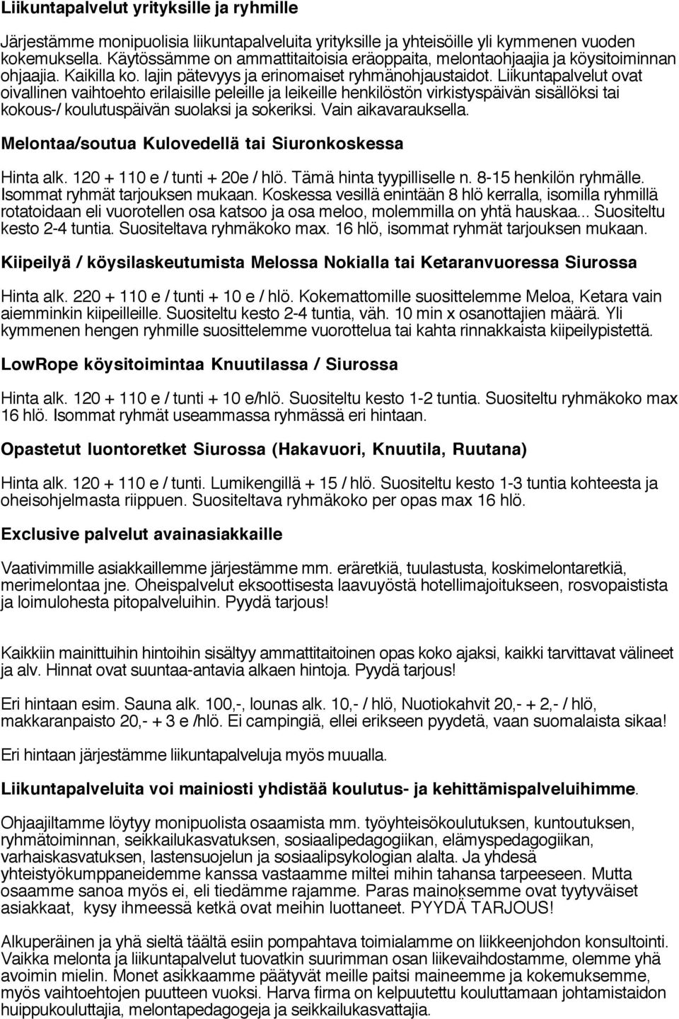 Liikuntapalvelut ovat oivallinen vaihtoehto erilaisille peleille ja leikeille henkilöstön virkistyspäivän sisällöksi tai kokous-/ koulutuspäivän suolaksi ja sokeriksi. Vain aikavarauksella.