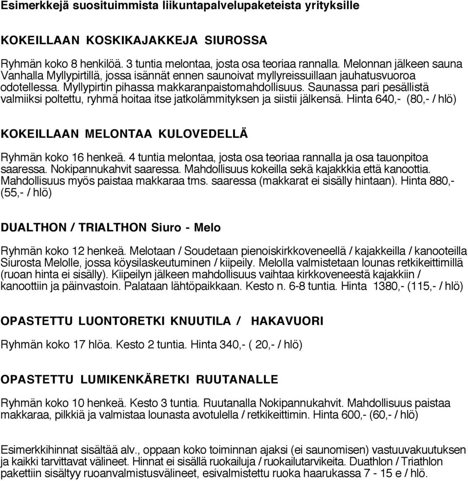 Saunassa pari pesällistä valmiiksi poltettu, ryhmä hoitaa itse jatkolämmityksen ja siistii jälkensä. Hinta 640,- (80,- / hlö) KOKEILLAAN MELONTAA KULOVEDELLÄ Ryhmän koko 16 henkeä.