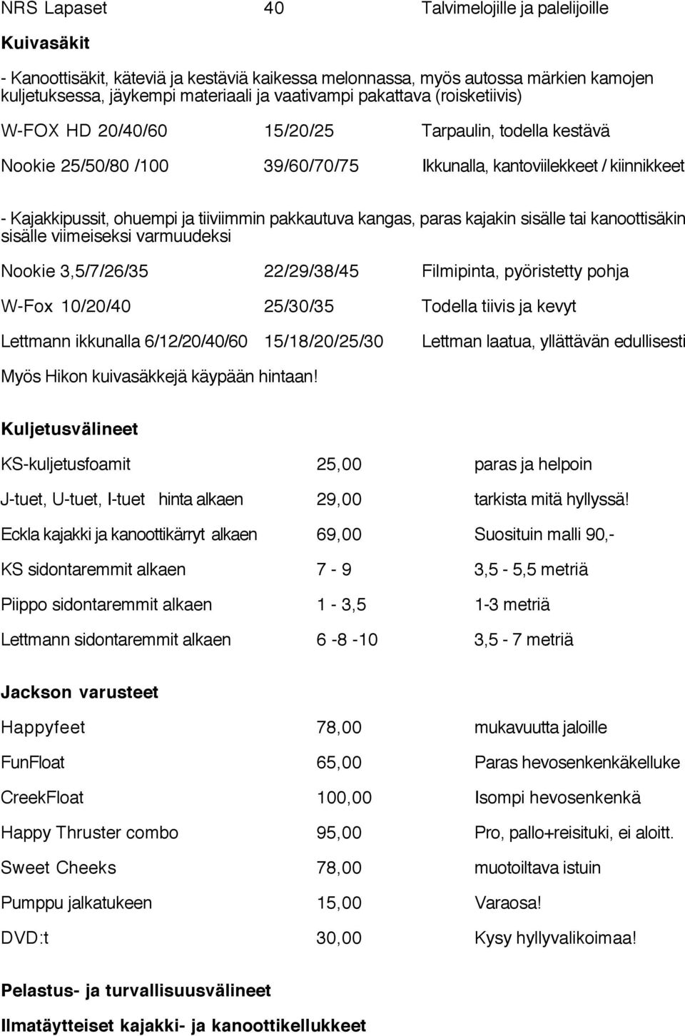 pakkautuva kangas, paras kajakin sisälle tai kanoottisäkin sisälle viimeiseksi varmuudeksi Nookie 3,5/7/26/35 22/29/38/45 Filmipinta, pyöristetty pohja W-Fox 10/20/40 25/30/35 Todella tiivis ja kevyt