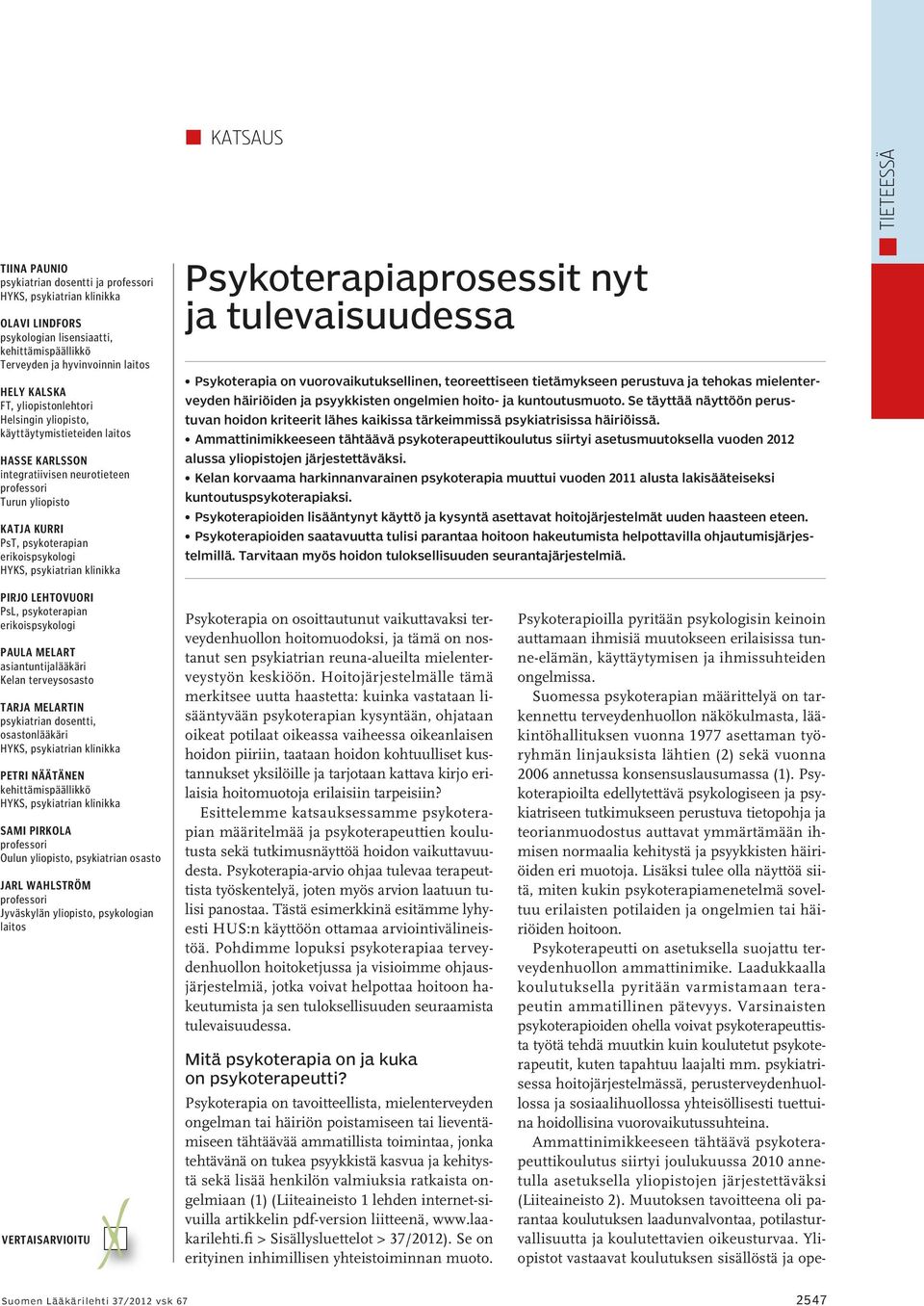 psykiatrian klinikka Psykoterapiaprosessit nyt ja tulevaisuudessa Psykoterapia on vuorovaikutuksellinen, teoreettiseen tietämykseen perustuva ja tehokas mielenterveyden häiriöiden ja psyykkisten