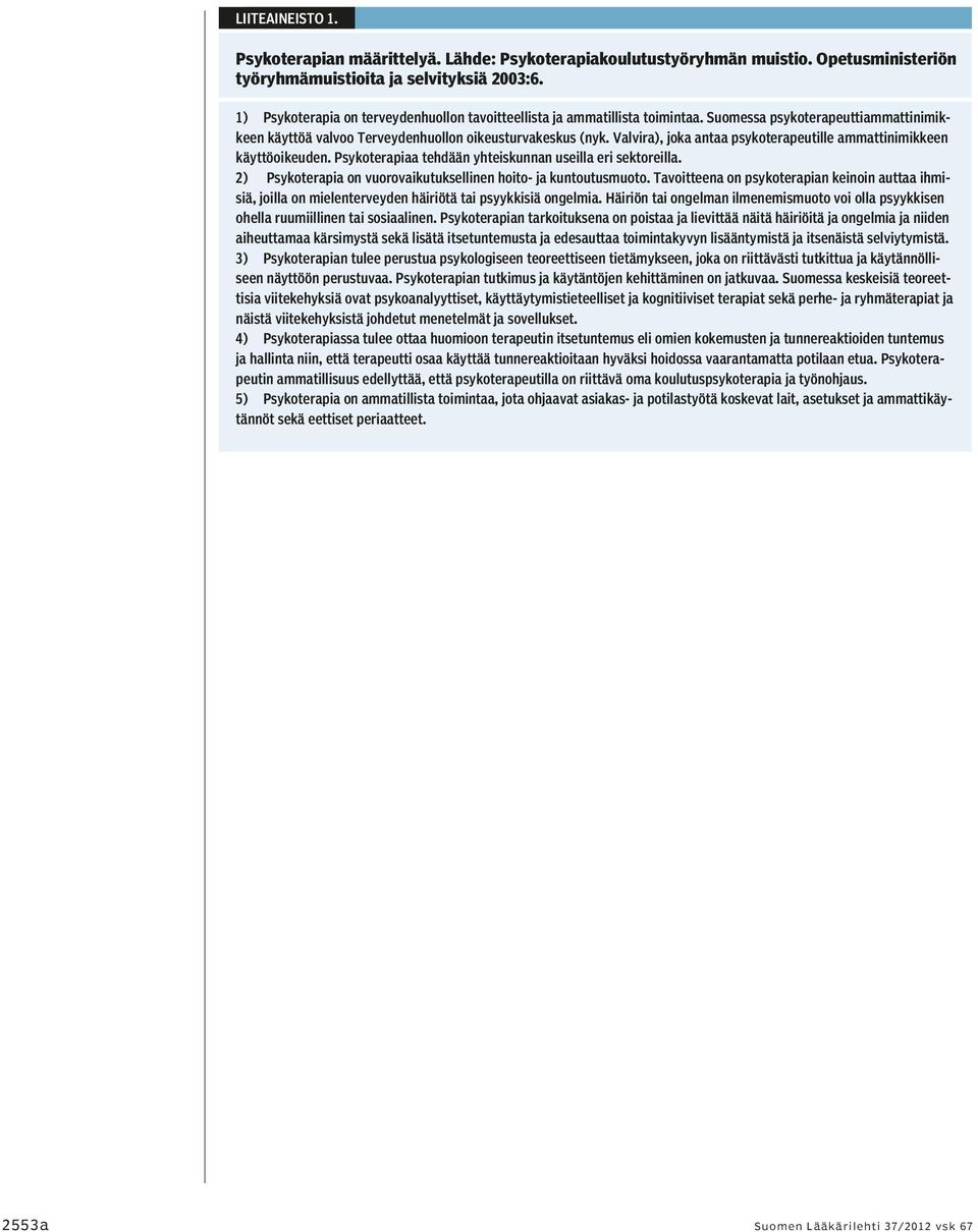 Valvira), joka antaa psykoterapeutille ammattinimikkeen käyttöoikeuden. Psykoterapiaa tehdään yhteiskunnan useilla eri sektoreilla. 2) Psykoterapia on vuorovaikutuksellinen hoito- ja kuntoutusmuoto.