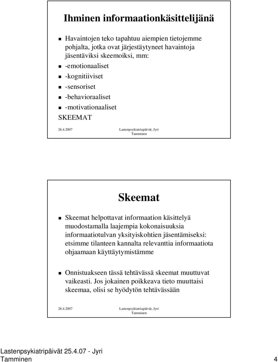 käsittelyä muodostamalla laajempia kokonaisuuksia informaatiotulvan yksityiskohtien jäsentämiseksi: etsimme tilanteen kannalta relevanttia