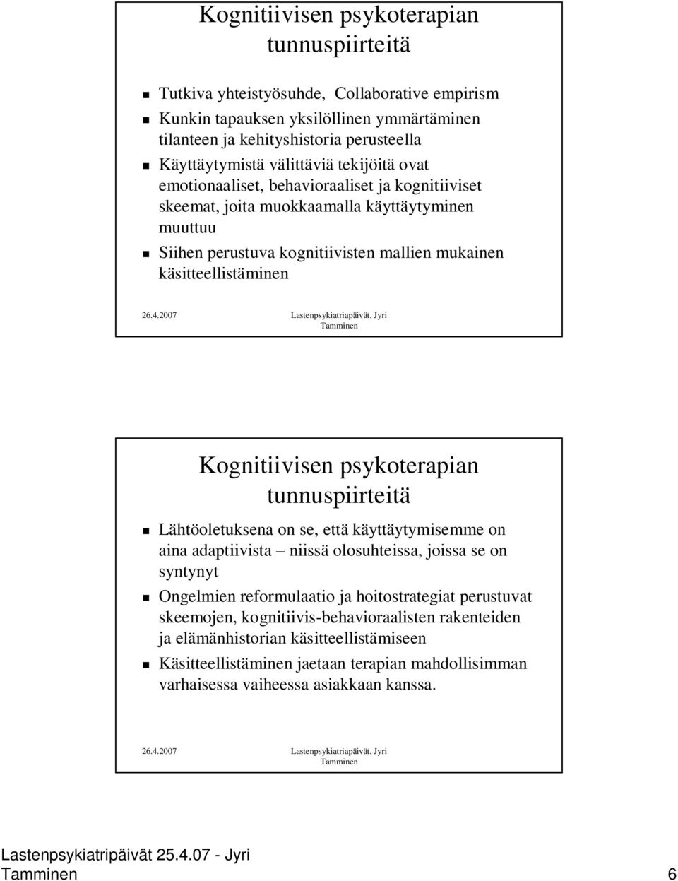 Kognitiivisen psykoterapian tunnuspiirteitä Lähtöoletuksena on se, että käyttäytymisemme on aina adaptiivista niissä olosuhteissa, joissa se on syntynyt Ongelmien reformulaatio ja