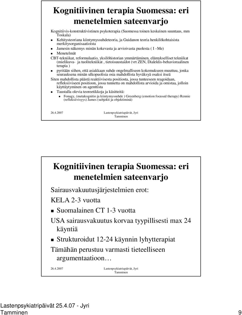 elämykselliset tekniikat (mielikuva- ja tuolitekniikat, tietoisuustaidot (vrt ZEN, Dialektis-behavioraalinen terapia ) pyritään siihen, että asiakkaan suhde ongelmalliseen kokemukseen muuttuu, jonka