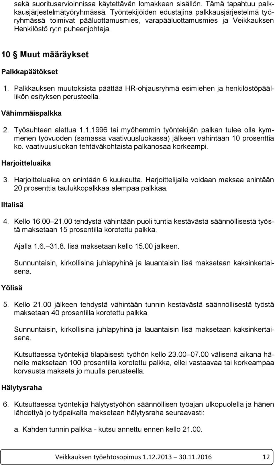 Palkkauksen muutoksista päättää HR-ohjausryhmä esimiehen ja henkilöstöpäällikön esityksen perusteella. Vähimmäispalkka 2. Työsuhteen alettua 1.