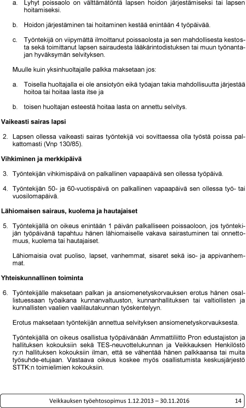 Muulle kuin yksinhuoltajalle palkka maksetaan jos: a. Toisella huoltajalla ei ole ansiotyön eikä työajan takia mahdollisuutta järjestää hoitoa tai hoitaa lasta itse ja b.