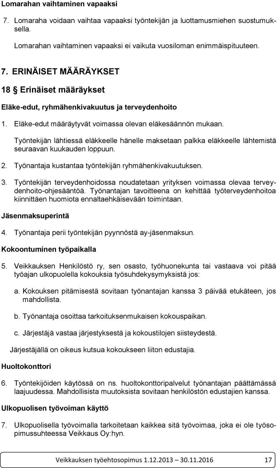 Työnantaja kustantaa työntekijän ryhmähenkivakuutuksen. 3. Työntekijän terveydenhoidossa noudatetaan yrityksen voimassa olevaa terveydenhoito-ohjesääntöä.