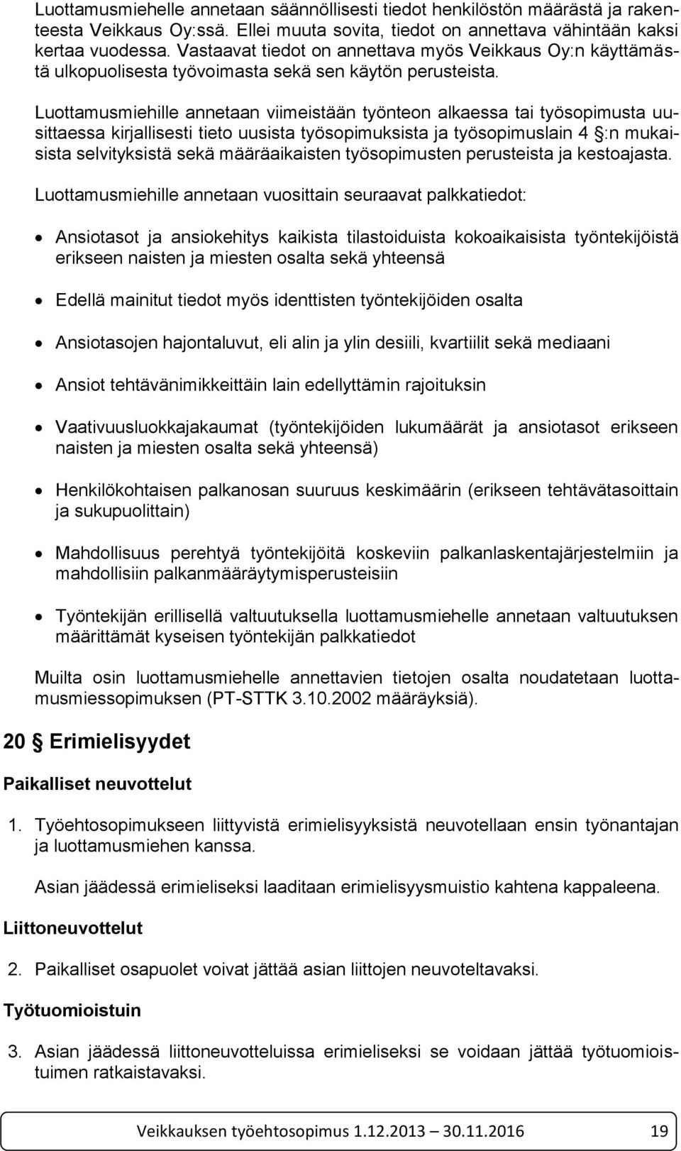 Luottamusmiehille annetaan viimeistään työnteon alkaessa tai työsopimusta uusittaessa kirjallisesti tieto uusista työsopimuksista ja työsopimuslain 4 :n mukaisista selvityksistä sekä määräaikaisten