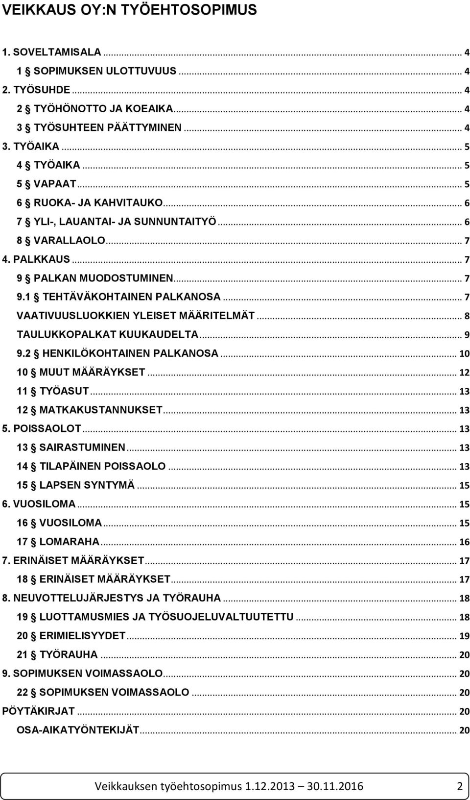 .. 7 VAATIVUUSLUOKKIEN YLEISET MÄÄRITELMÄT... 8 TAULUKKOPALKAT KUUKAUDELTA... 9 9.2 HENKILÖKOHTAINEN PALKANOSA... 10 10 MUUT MÄÄRÄYKSET... 12 11 TYÖASUT... 13 12 MATKAKUSTANNUKSET... 13 5. POISSAOLOT.