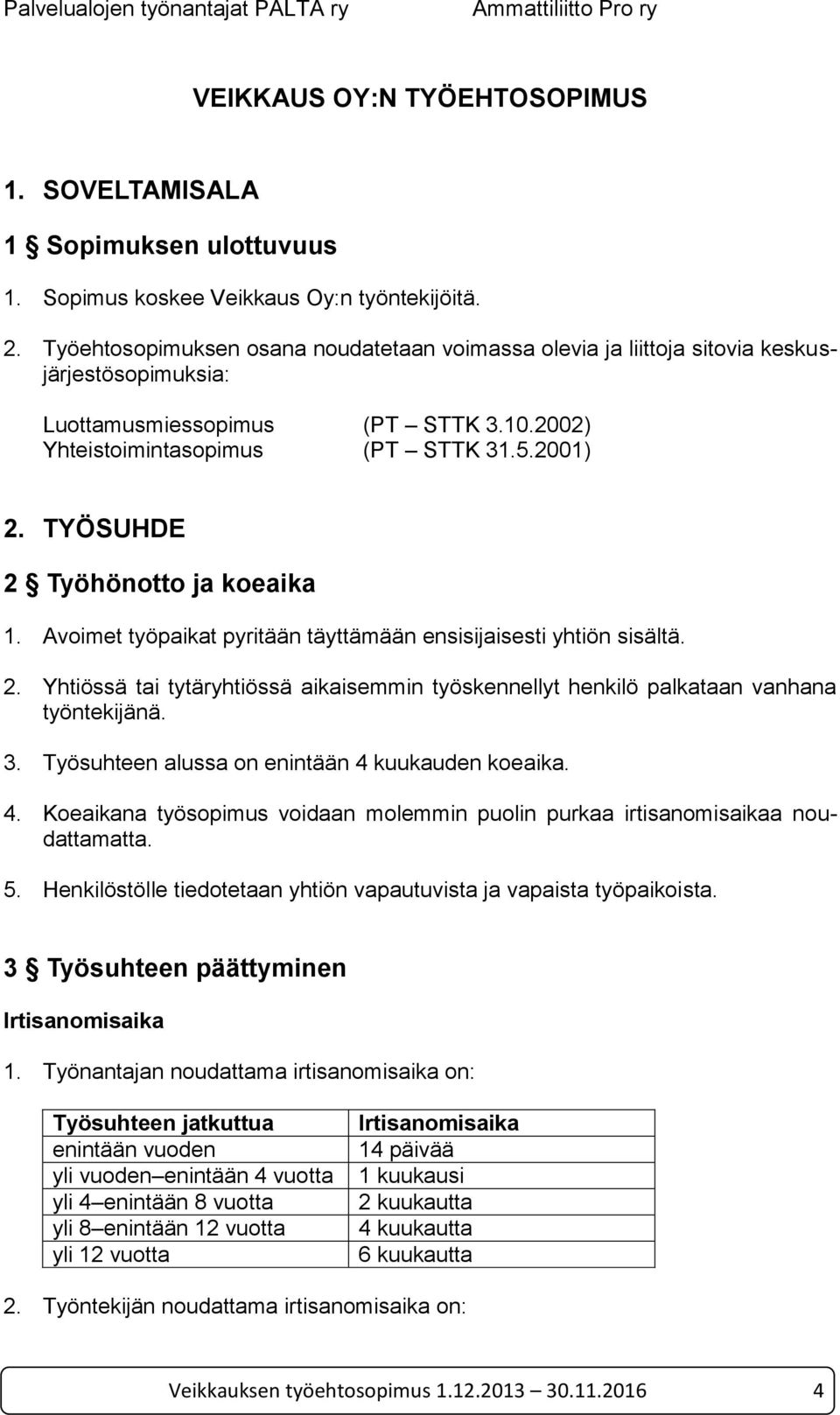 TYÖSUHDE 2 Työhönotto ja koeaika 1. Avoimet työpaikat pyritään täyttämään ensisijaisesti yhtiön sisältä. 2. Yhtiössä tai tytäryhtiössä aikaisemmin työskennellyt henkilö palkataan vanhana työntekijänä.