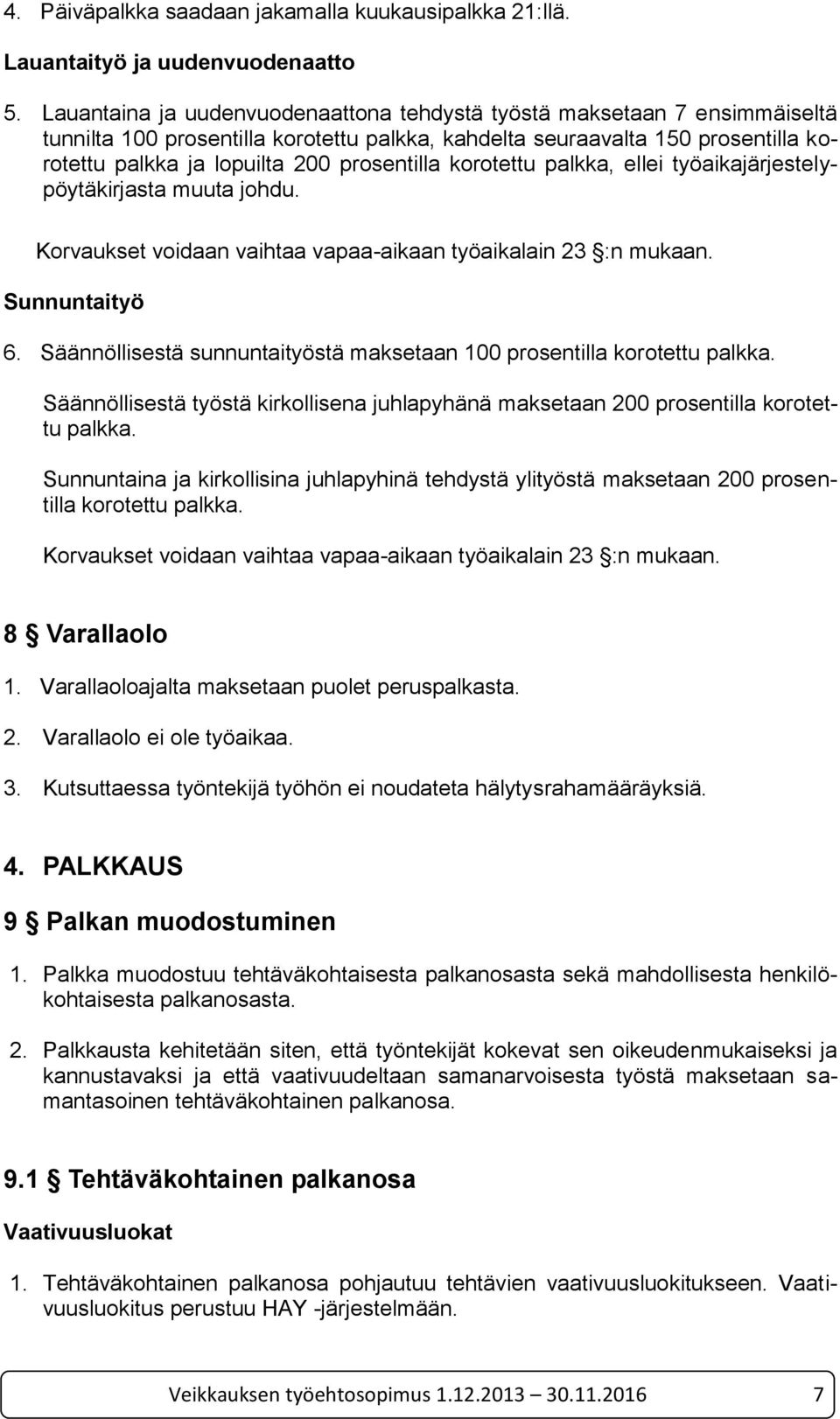 korotettu palkka, ellei työaikajärjestelypöytäkirjasta muuta johdu. Korvaukset voidaan vaihtaa vapaa-aikaan työaikalain 23 :n mukaan. Sunnuntaityö 6.