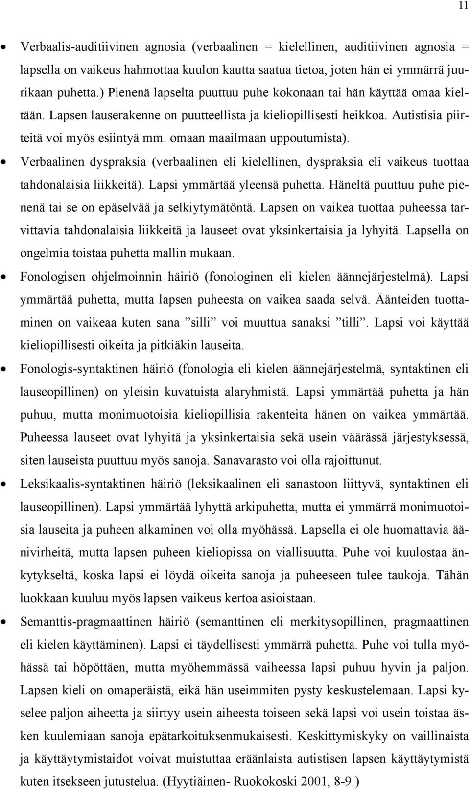 omaan maailmaan uppoutumista). Verbaalinen dyspraksia (verbaalinen eli kielellinen, dyspraksia eli vaikeus tuottaa tahdonalaisia liikkeitä). Lapsi ymmärtää yleensä puhetta.