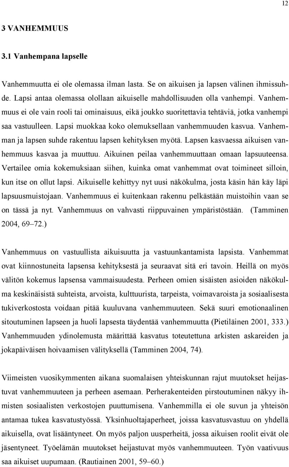 Vanhemman ja lapsen suhde rakentuu lapsen kehityksen myötä. Lapsen kasvaessa aikuisen vanhemmuus kasvaa ja muuttuu. Aikuinen peilaa vanhemmuuttaan omaan lapsuuteensa.