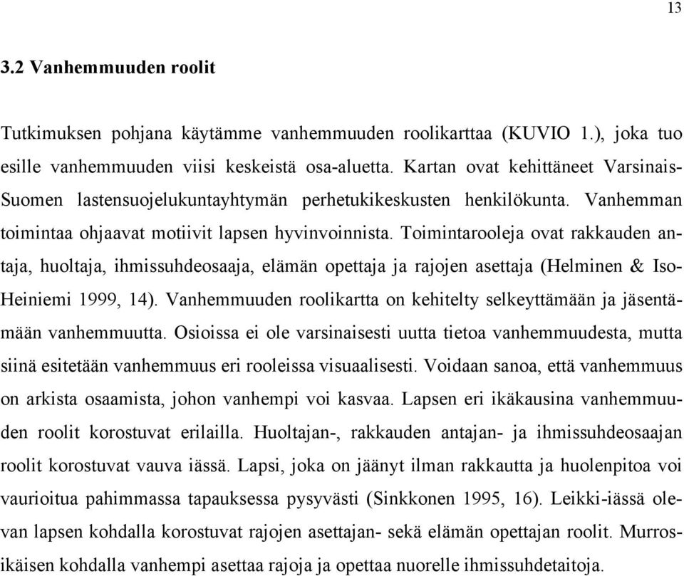 Toimintarooleja ovat rakkauden antaja, huoltaja, ihmissuhdeosaaja, elämän opettaja ja rajojen asettaja (Helminen & Iso- Heiniemi 1999, 14).