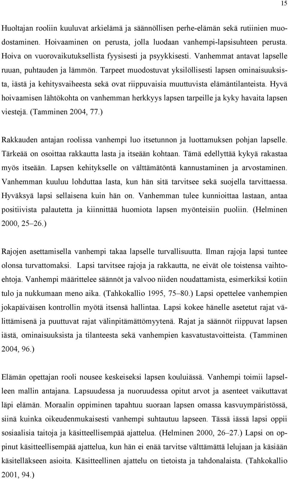 Tarpeet muodostuvat yksilöllisesti lapsen ominaisuuksista, iästä ja kehitysvaiheesta sekä ovat riippuvaisia muuttuvista elämäntilanteista.