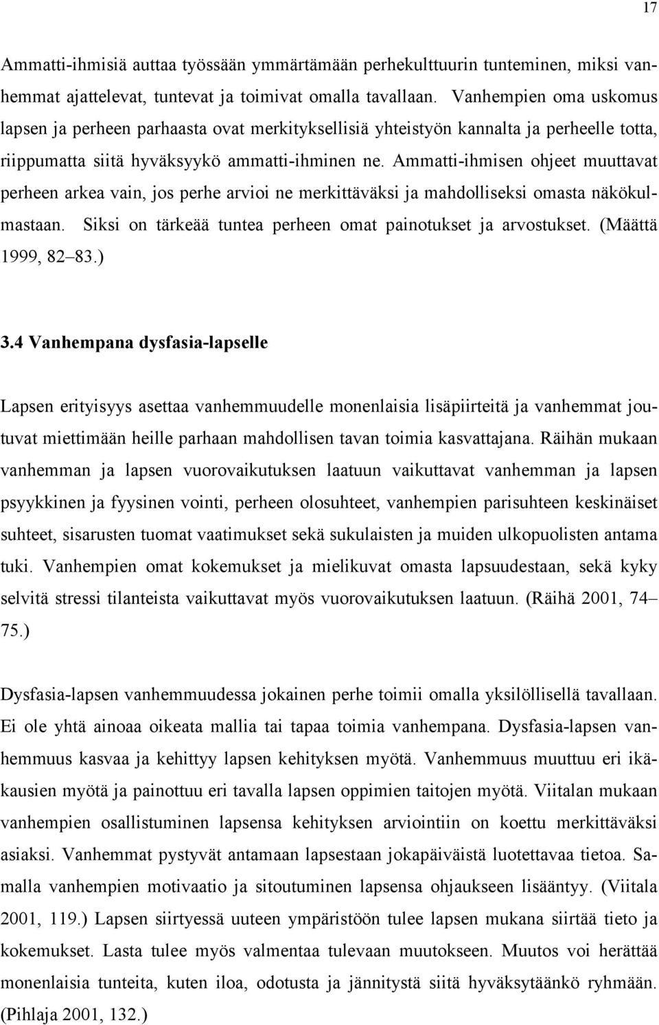 Ammatti-ihmisen ohjeet muuttavat perheen arkea vain, jos perhe arvioi ne merkittäväksi ja mahdolliseksi omasta näkökulmastaan. Siksi on tärkeää tuntea perheen omat painotukset ja arvostukset.