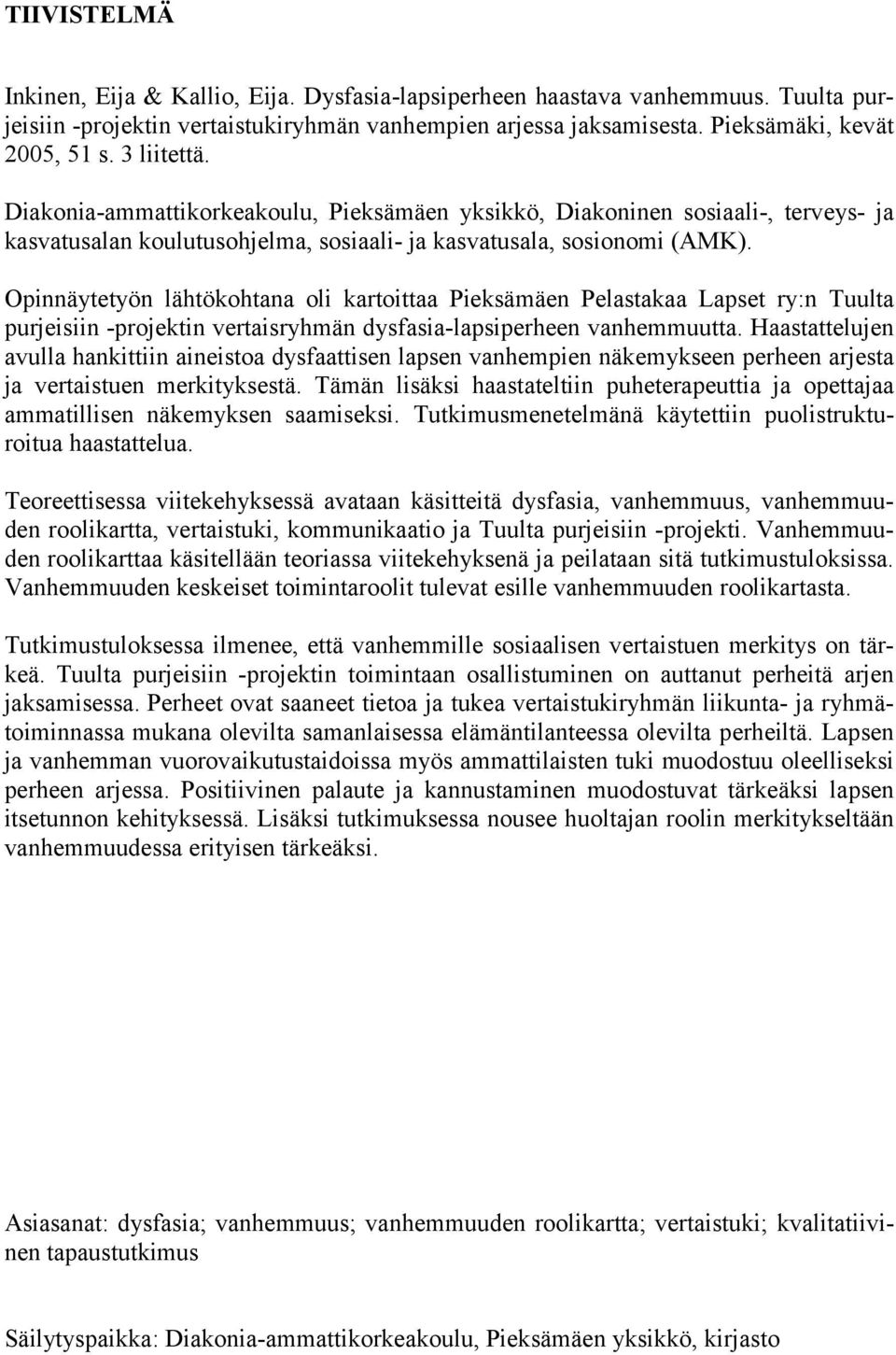 Opinnäytetyön lähtökohtana oli kartoittaa Pieksämäen Pelastakaa Lapset ry:n Tuulta purjeisiin -projektin vertaisryhmän dysfasia-lapsiperheen vanhemmuutta.