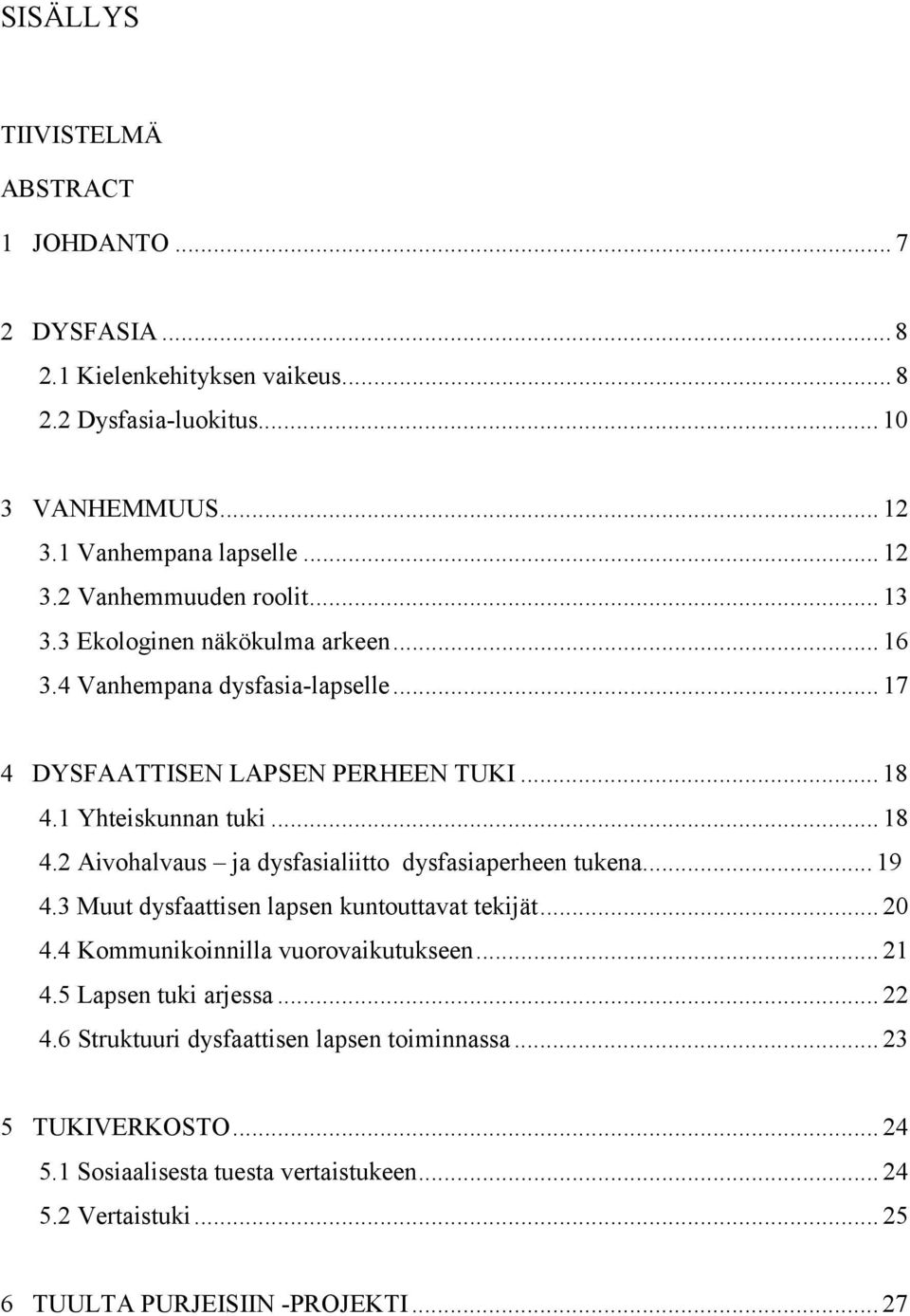 1 Yhteiskunnan tuki... 18 4.2 Aivohalvaus ja dysfasialiitto dysfasiaperheen tukena... 19 4.3 Muut dysfaattisen lapsen kuntouttavat tekijät... 20 4.