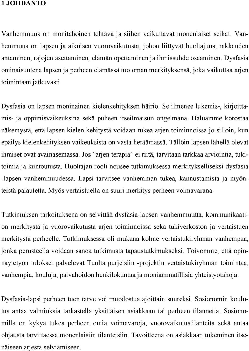 Dysfasia ominaisuutena lapsen ja perheen elämässä tuo oman merkityksensä, joka vaikuttaa arjen toimintaan jatkuvasti. Dysfasia on lapsen moninainen kielenkehityksen häiriö.