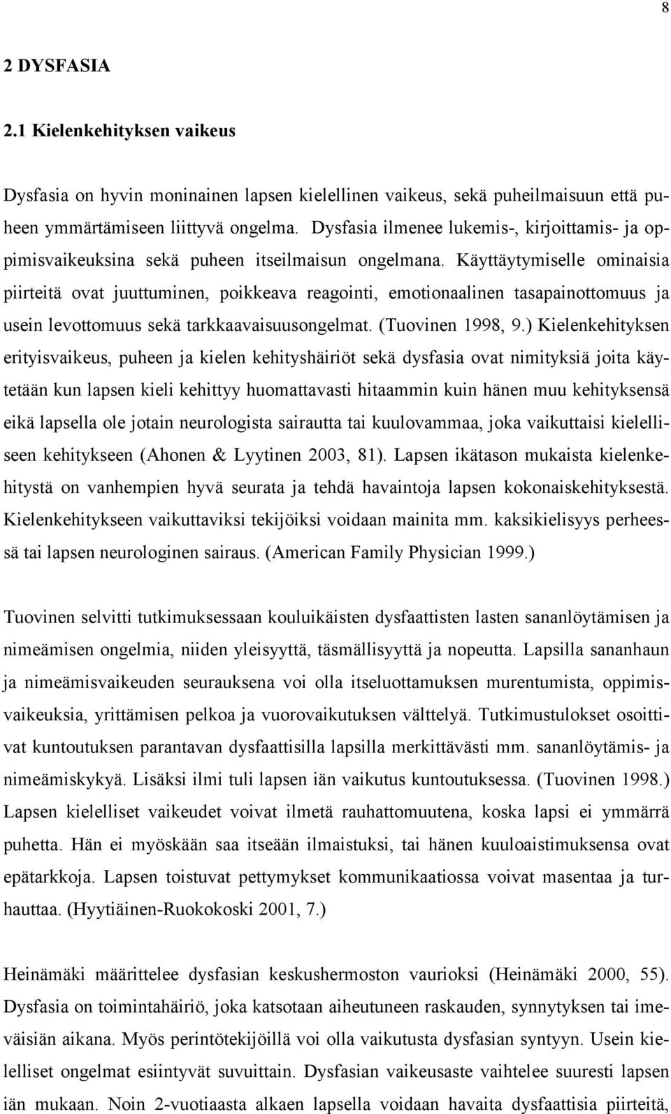 Käyttäytymiselle ominaisia piirteitä ovat juuttuminen, poikkeava reagointi, emotionaalinen tasapainottomuus ja usein levottomuus sekä tarkkaavaisuusongelmat. (Tuovinen 1998, 9.