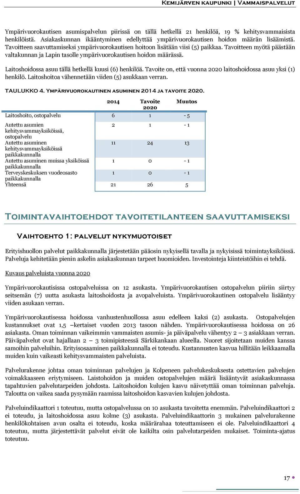 Laitoshoidossa asuu tällä hetkellä kuusi (6) henkilöä. Tavoite on, että vuonna 2020 laitoshoidossa asuu yksi (1) henkilö. Laitoshoitoa vähennetään viiden (5) asukkaan verran. TAULUKKO 4.