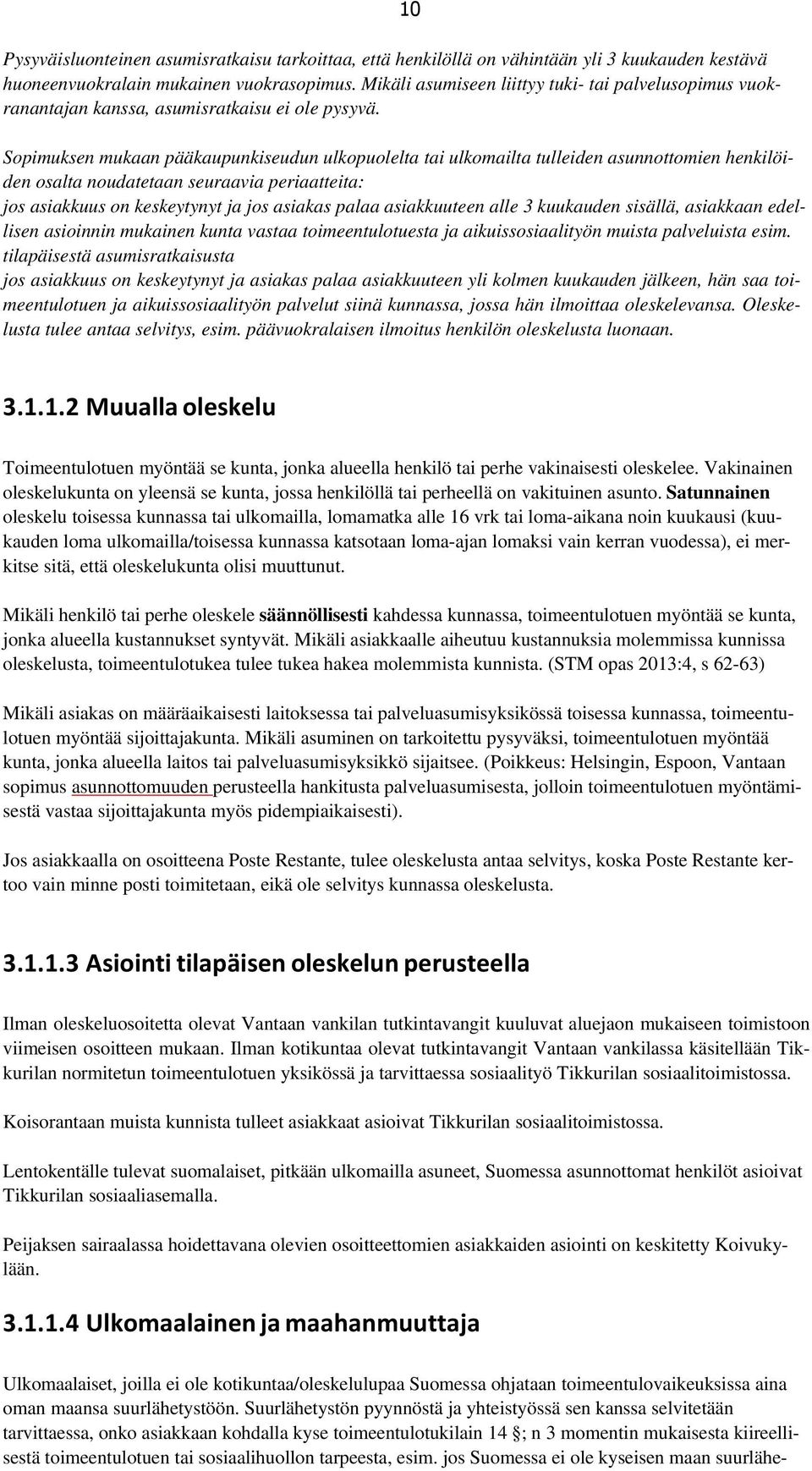 10 Sopimuksen mukaan pääkaupunkiseudun ulkopuolelta tai ulkomailta tulleiden asunnottomien henkilöiden osalta noudatetaan seuraavia periaatteita: jos asiakkuus on keskeytynyt ja jos asiakas palaa