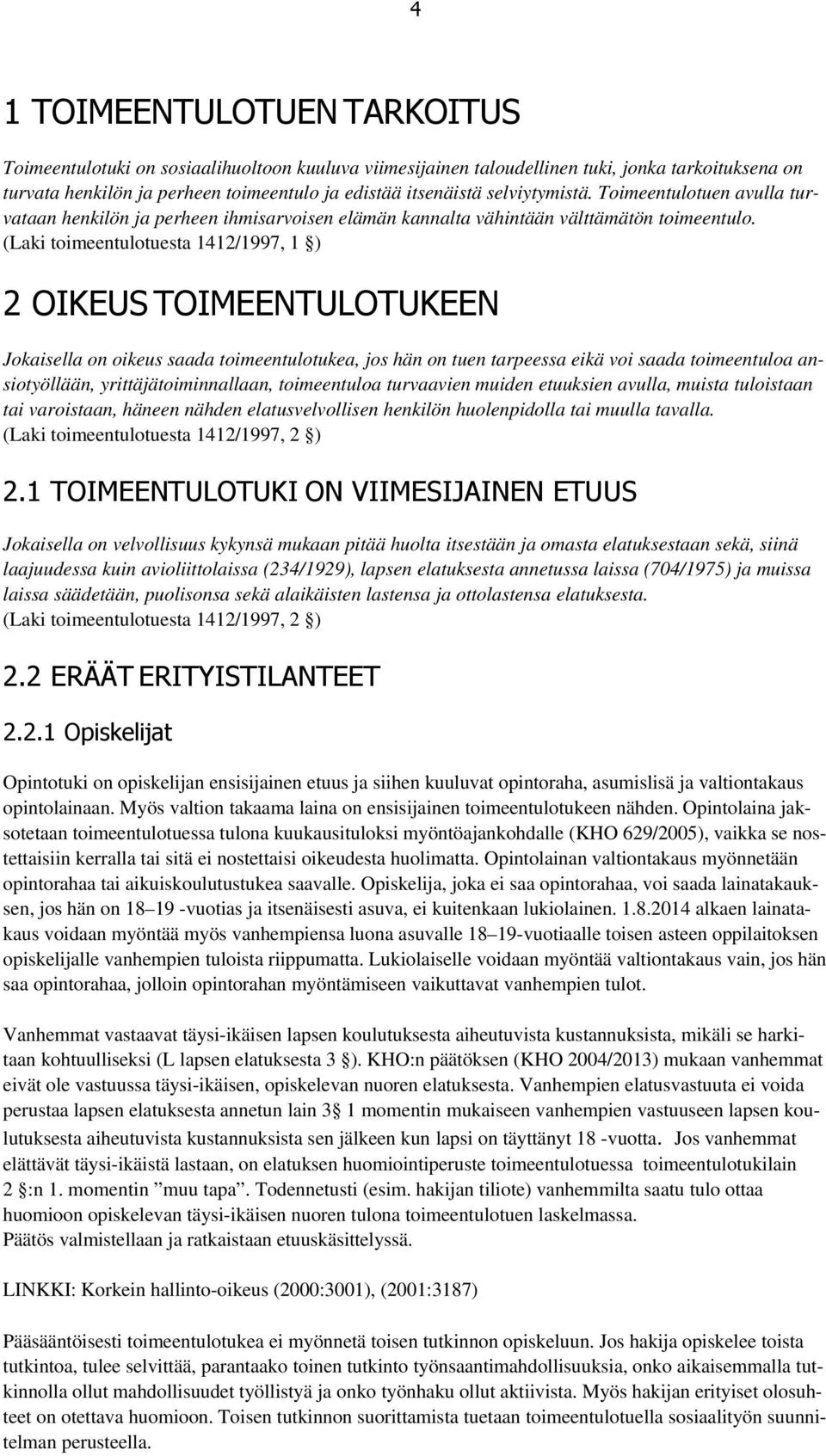 (Laki toimeentulotuesta 1412/1997, 1 ) 2 OIKEUS TOIMEENTULOTUKEEN Jokaisella on oikeus saada toimeentulotukea, jos hän on tuen tarpeessa eikä voi saada toimeentuloa ansiotyöllään,