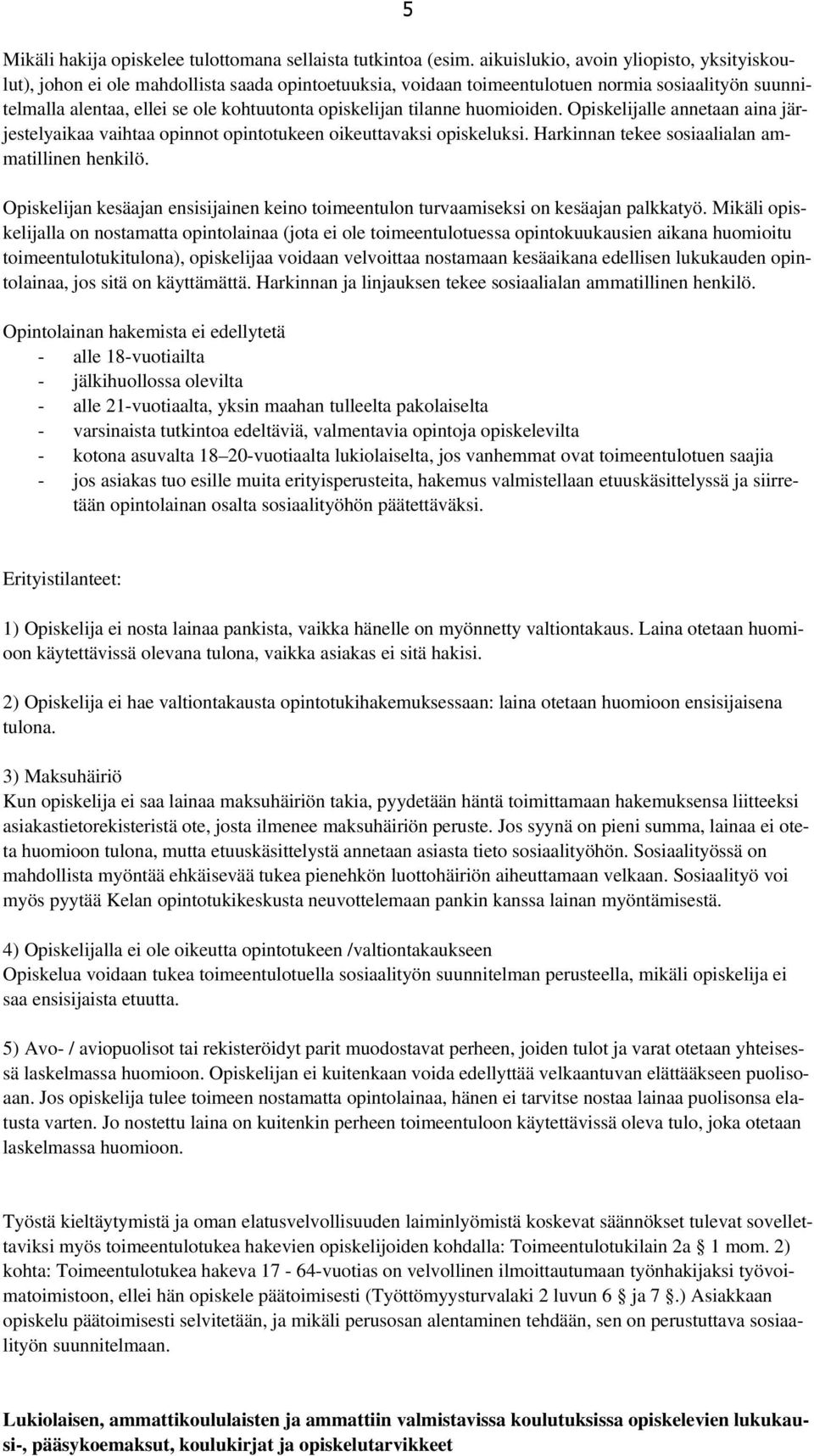 tilanne huomioiden. Opiskelijalle annetaan aina järjestelyaikaa vaihtaa opinnot opintotukeen oikeuttavaksi opiskeluksi. Harkinnan tekee sosiaalialan ammatillinen henkilö.