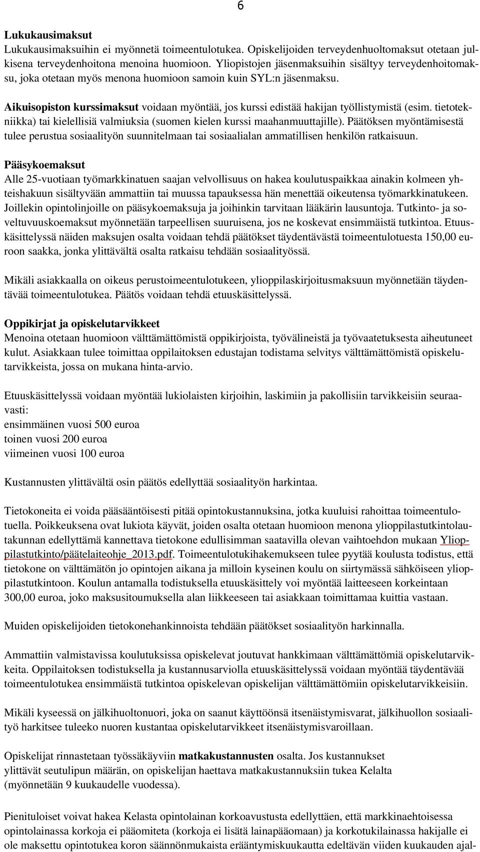 Aikuisopiston kurssimaksut voidaan myöntää, jos kurssi edistää hakijan työllistymistä (esim. tietotekniikka) tai kielellisiä valmiuksia (suomen kielen kurssi maahanmuuttajille).