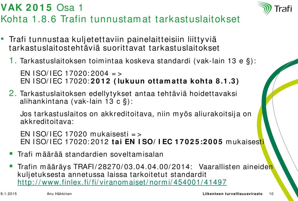 Tarkastuslaitoksen edellytykset antaa tehtäviä hoidettavaksi alihankintana (vak-lain 13 c ): Jos tarkastuslaitos on akkreditoitava, niin myös aliurakoitsija on akkreditoitava: EN ISO/IEC 17020