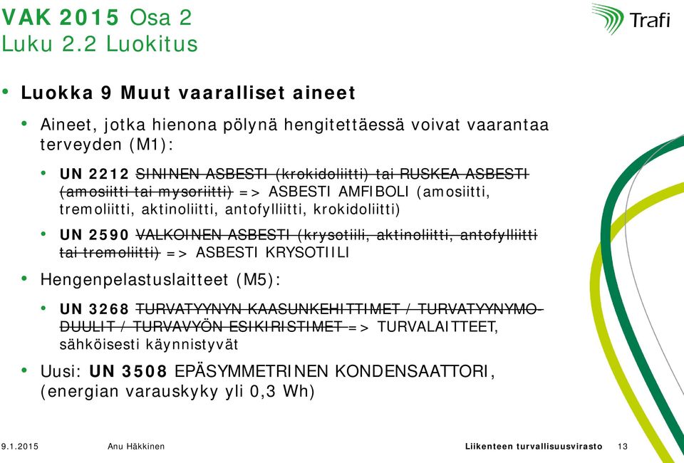 ASBESTI (amosiitti tai mysoriitti) => ASBESTI AMFIBOLI (amosiitti, tremoliitti, aktinoliitti, antofylliitti, krokidoliitti) UN 2590 VALKOINEN ASBESTI (krysotiili, aktinoliitti,