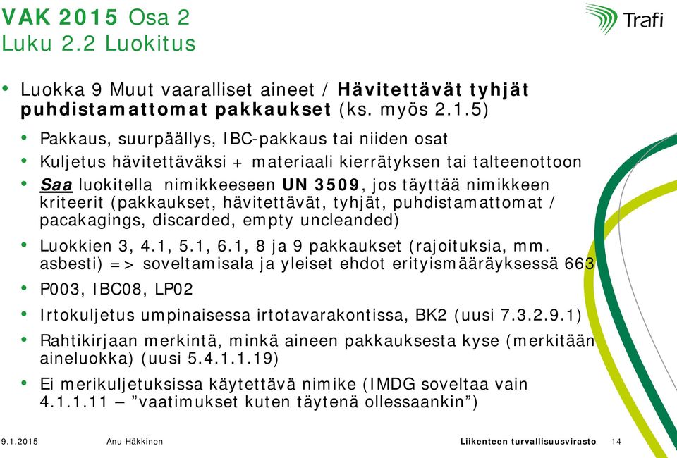 5) Pakkaus, suurpäällys, IBC-pakkaus tai niiden osat Kuljetus hävitettäväksi + materiaali kierrätyksen tai talteenottoon Saa luokitella nimikkeeseen UN 3509, jos täyttää nimikkeen kriteerit